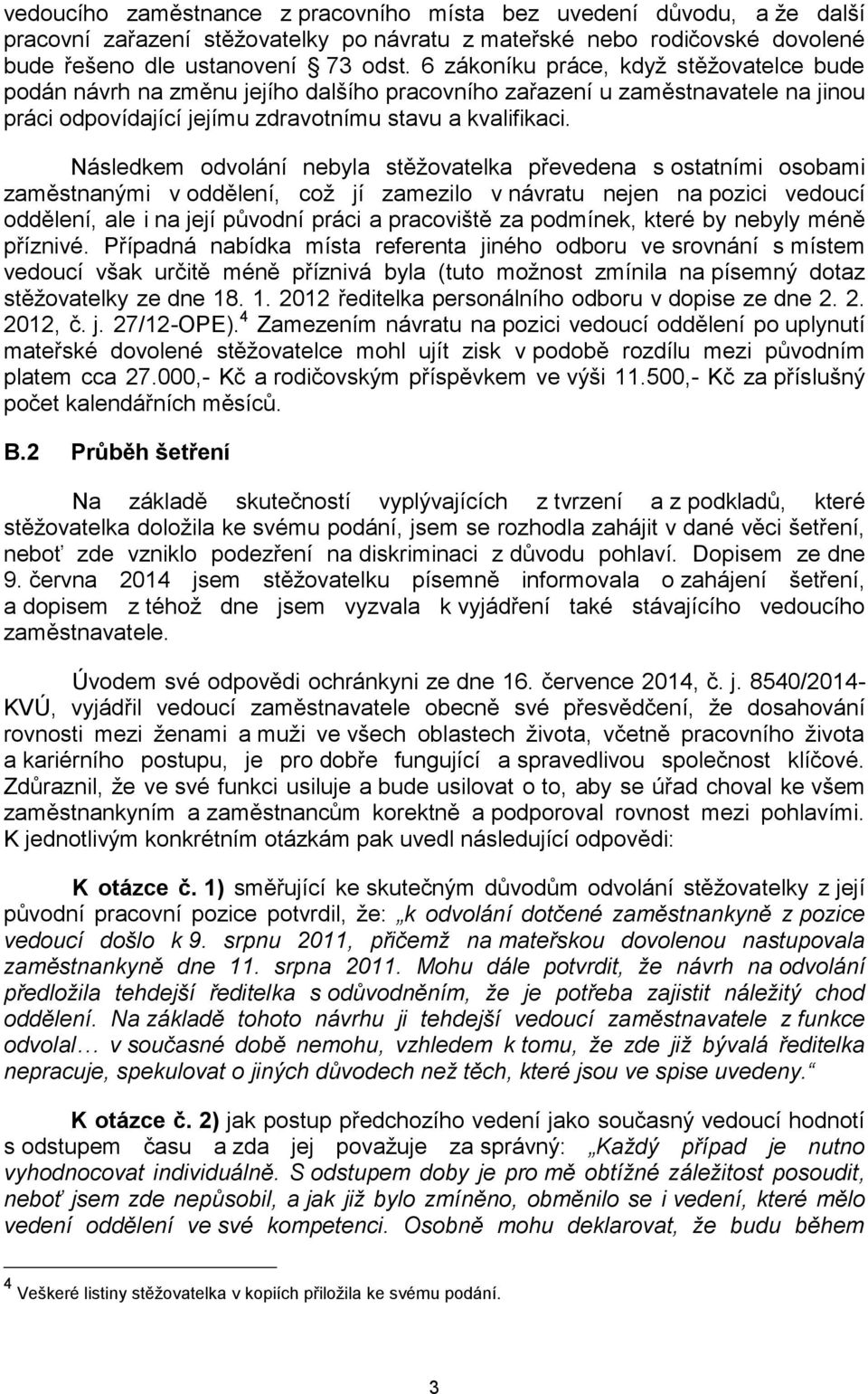 Následkem odvolání nebyla stěžovatelka převedena s ostatními osobami zaměstnanými v oddělení, což jí zamezilo v návratu nejen na pozici vedoucí oddělení, ale i na její původní práci a pracoviště za