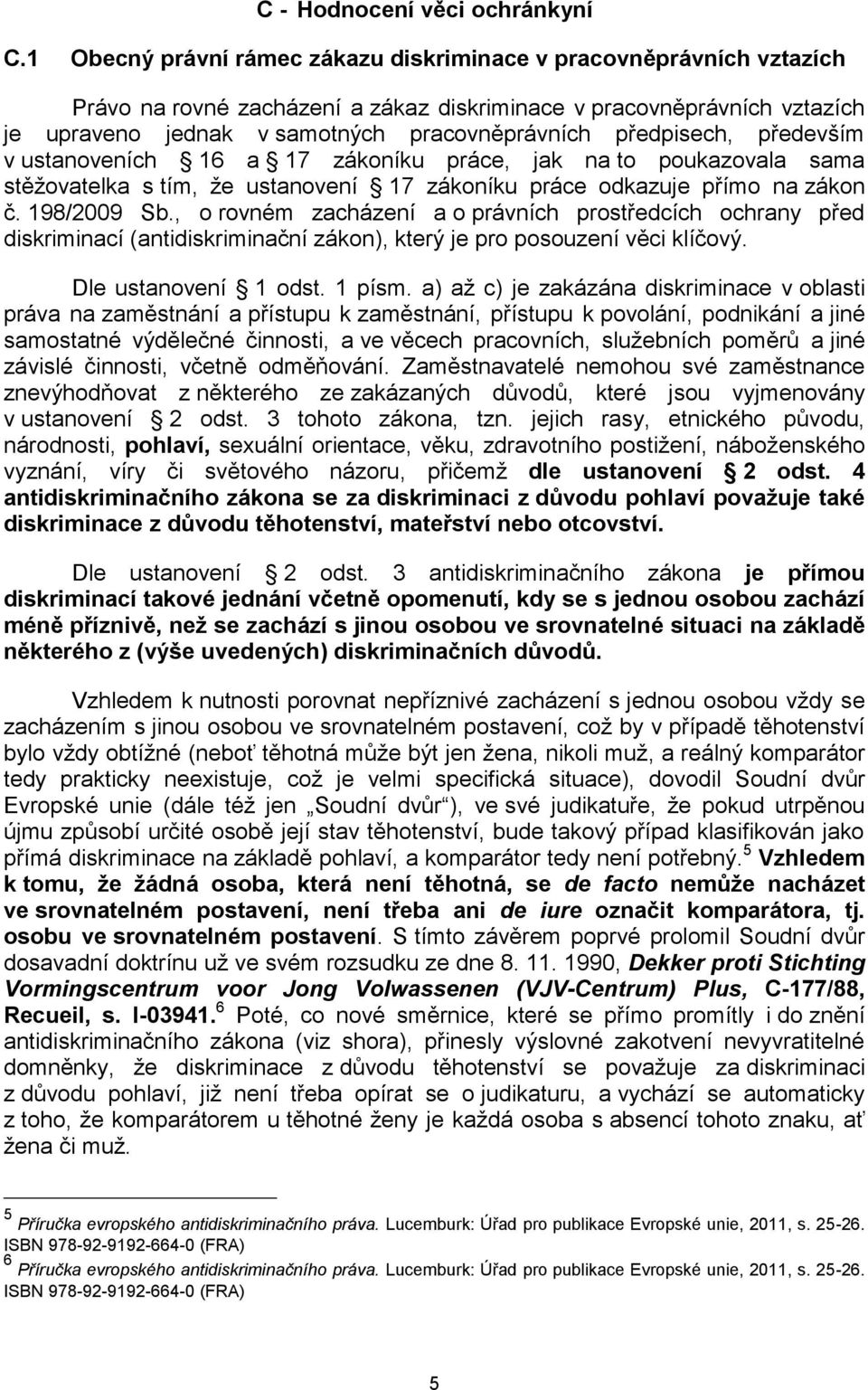 předpisech, především v ustanoveních 16 a 17 zákoníku práce, jak na to poukazovala sama stěžovatelka s tím, že ustanovení 17 zákoníku práce odkazuje přímo na zákon č. 198/2009 Sb.