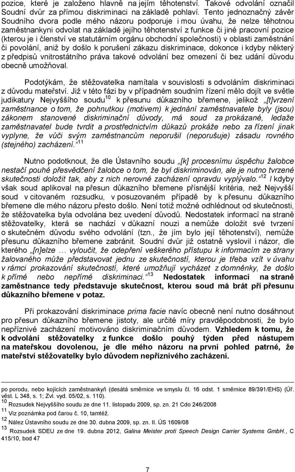 členství ve statutárním orgánu obchodní společnosti) v oblasti zaměstnání či povolání, aniž by došlo k porušení zákazu diskriminace, dokonce i kdyby některý z předpisů vnitrostátního práva takové