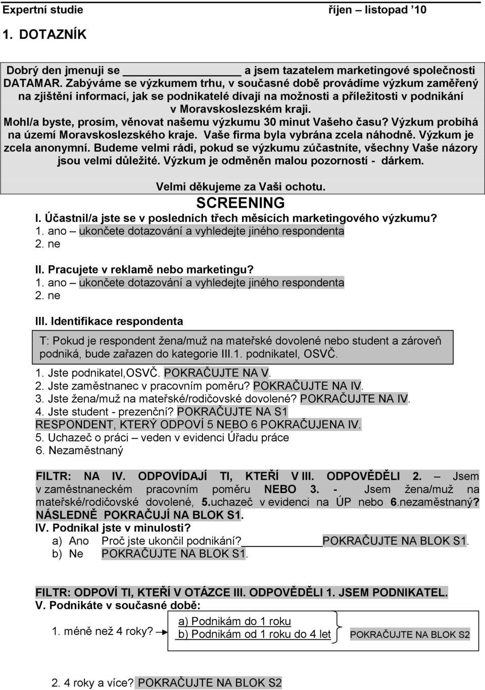 Mohl/a byste, prosím, věnovat našemu výzkumu 30 minut Vašeho času? Výzkum probíhá na území Moravskoslezského kraje. Vaše firma byla vybrána zcela náhodně. Výzkum je zcela anonymní.