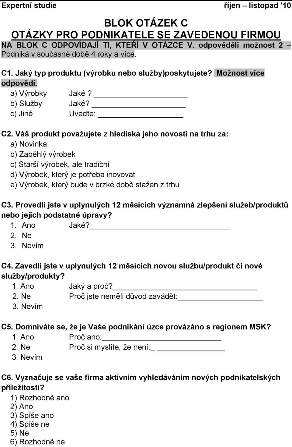 Váš produkt považujete z hlediska jeho novosti na trhu za: a) Novinka b) Zaběhlý výrobek c) Starší výrobek, ale tradiční d) Výrobek, který je potřeba inovovat e) Výrobek, který bude v brzké době