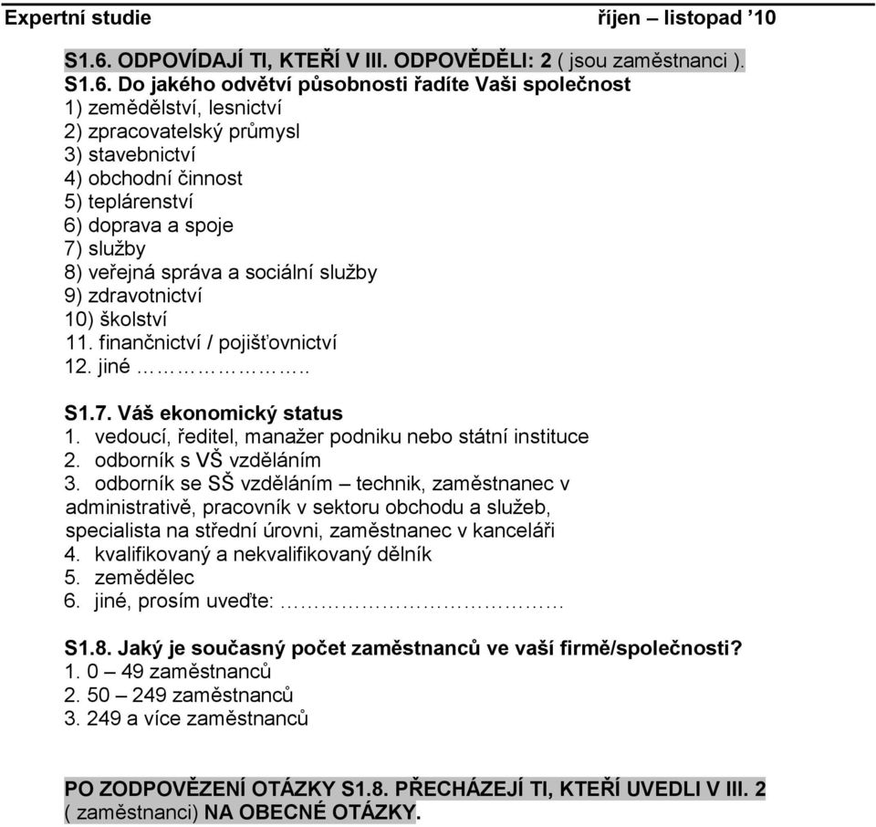 vedoucí, ředitel, manažer podniku nebo státní instituce 2. odborník s VŠ vzděláním 3.