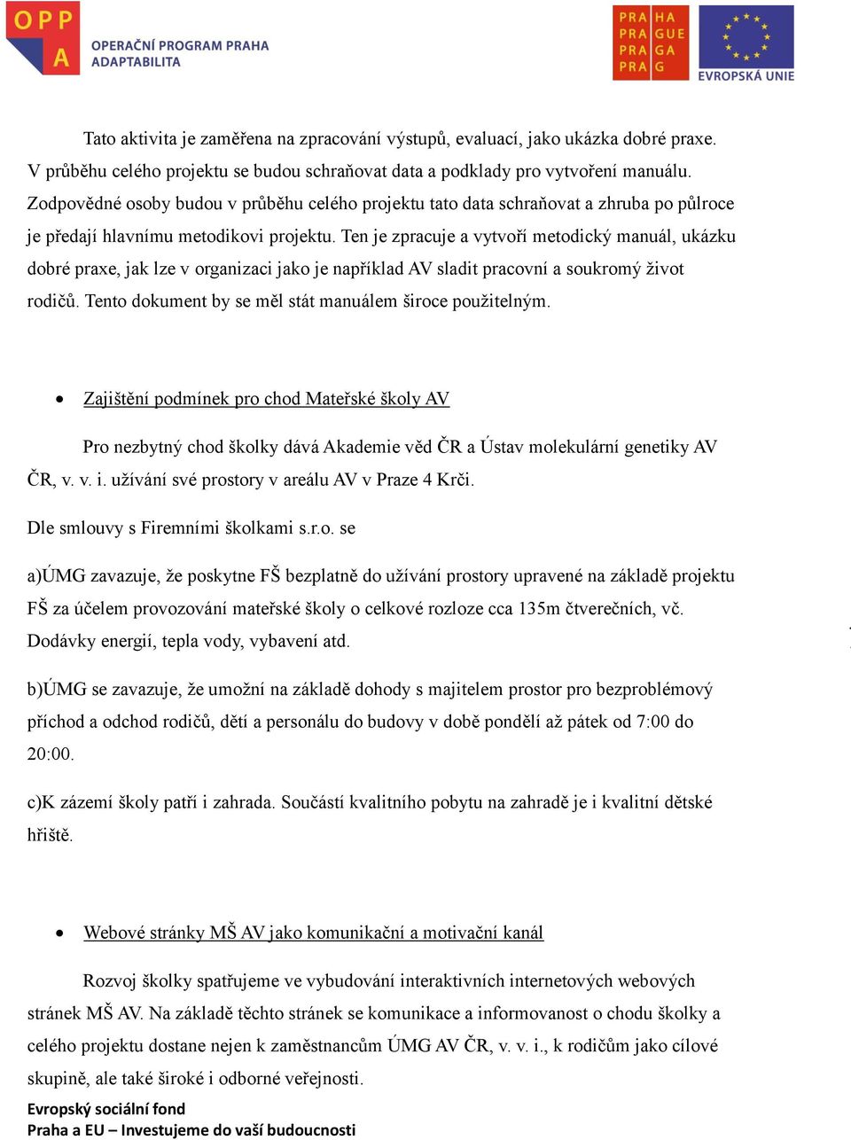 Ten je zpracuje a vytvoří metodický manuál, ukázku dobré praxe, jak lze v organizaci jako je například AV sladit pracovní a soukromý život rodičů.