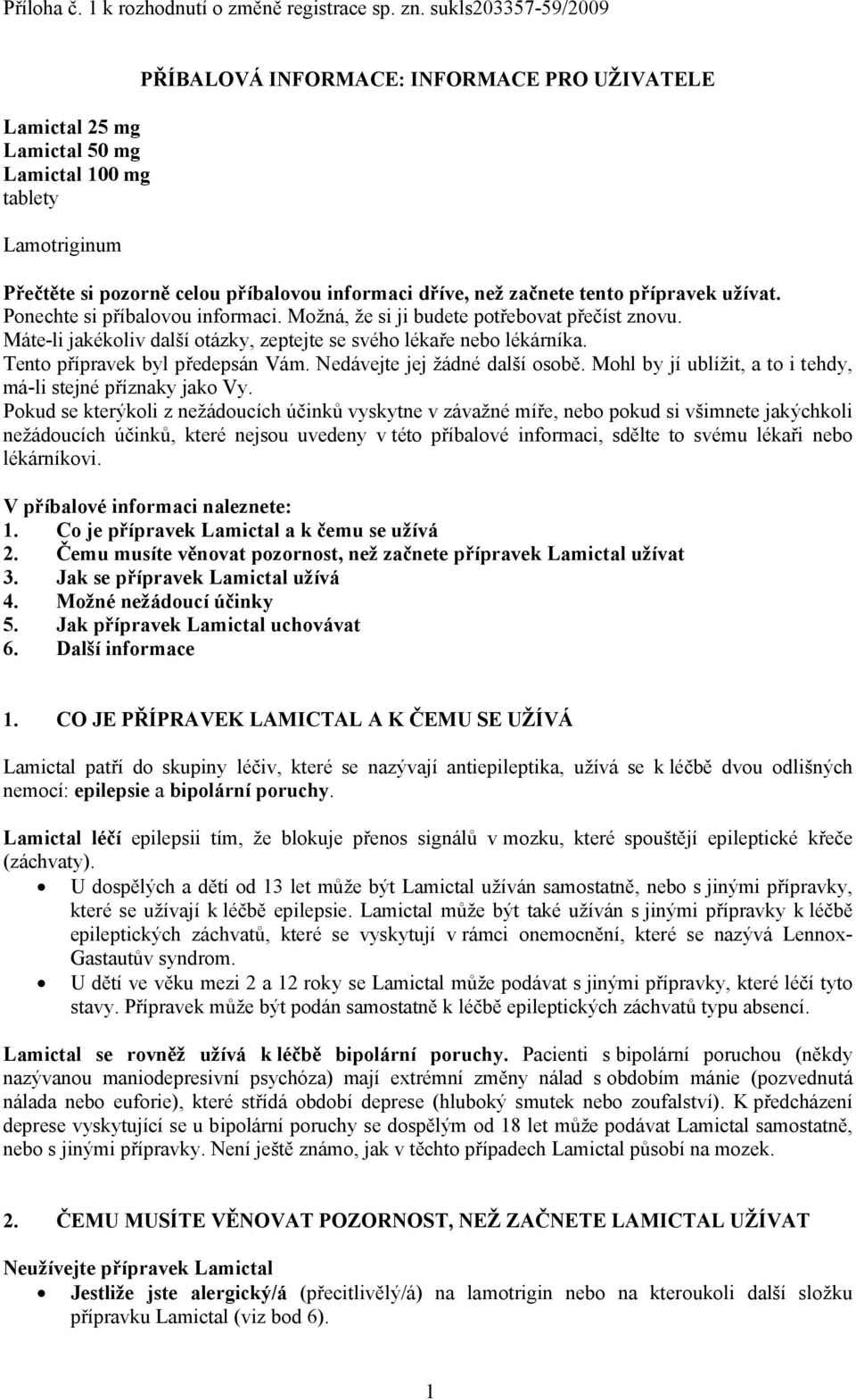 tento přípravek užívat. Ponechte si příbalovou informaci. Možná, že si ji budete potřebovat přečíst znovu. Máte-li jakékoliv další otázky, zeptejte se svého lékaře nebo lékárníka.