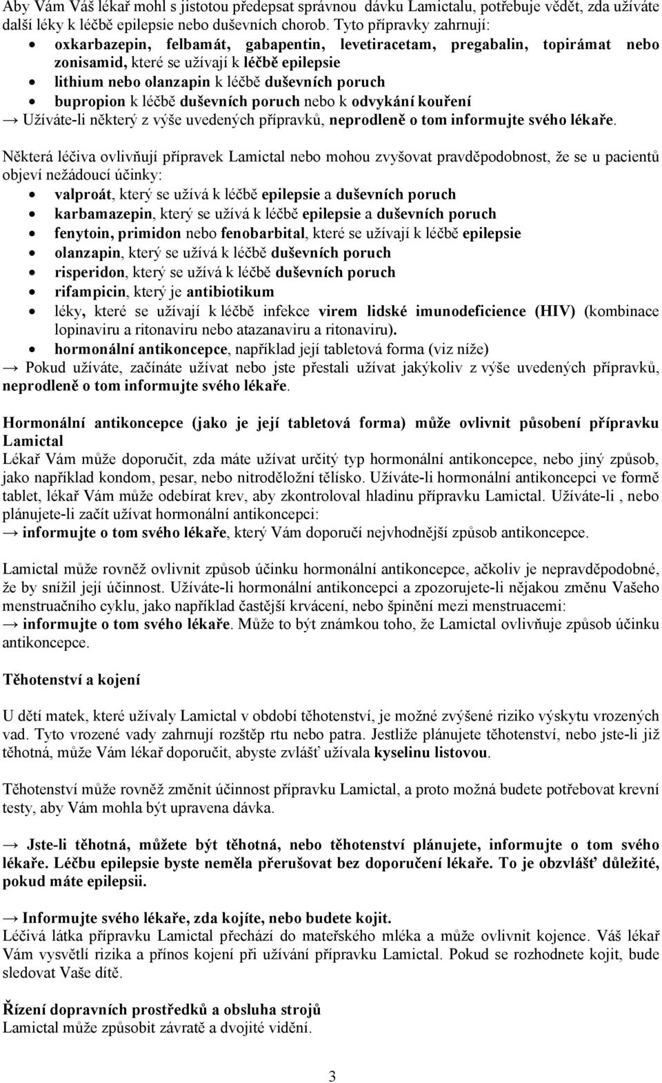 bupropion k léčbě duševních poruch nebo k odvykání kouření Užíváte-li některý z výše uvedených přípravků, neprodleně o tom informujte svého lékaře.