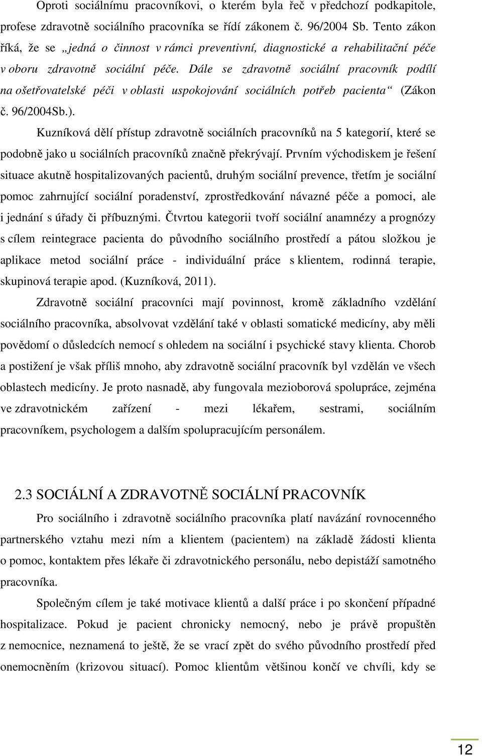 Dále se zdravotně sociální pracovník podílí na ošetřovatelské péči v oblasti uspokojování sociálních potřeb pacienta (Zákon č. 96/2004Sb.).