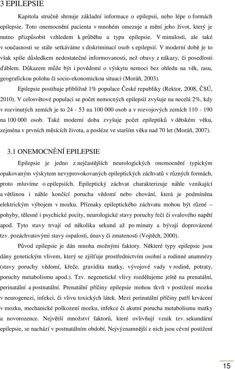 V minulosti, ale také v současnosti se stále setkáváme s diskriminací osob s epilepsií. V moderní době je to však spíše důsledkem nedostatečné informovanosti, než obavy z nákazy, či posedlosti ďáblem.