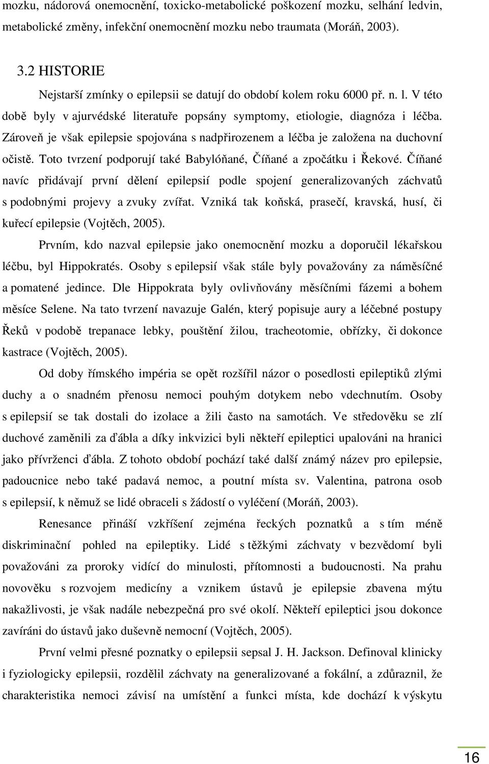 Zároveň je však epilepsie spojována s nadpřirozenem a léčba je založena na duchovní očistě. Toto tvrzení podporují také Babylóňané, Číňané a zpočátku i Řekové.