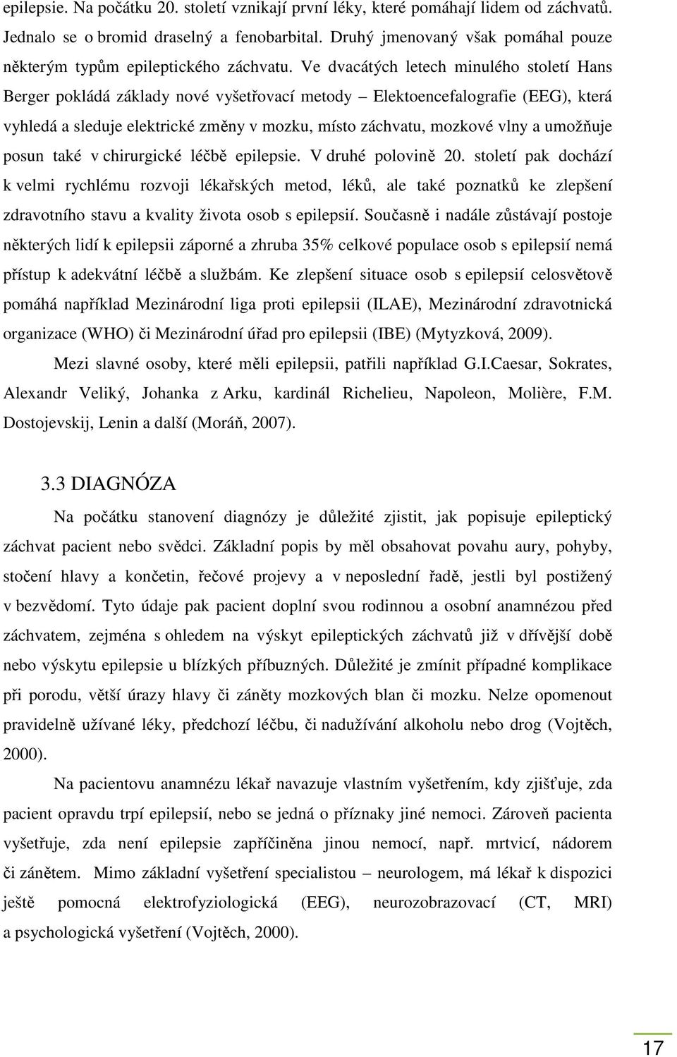 Ve dvacátých letech minulého století Hans Berger pokládá základy nové vyšetřovací metody Elektoencefalografie (EEG), která vyhledá a sleduje elektrické změny v mozku, místo záchvatu, mozkové vlny a