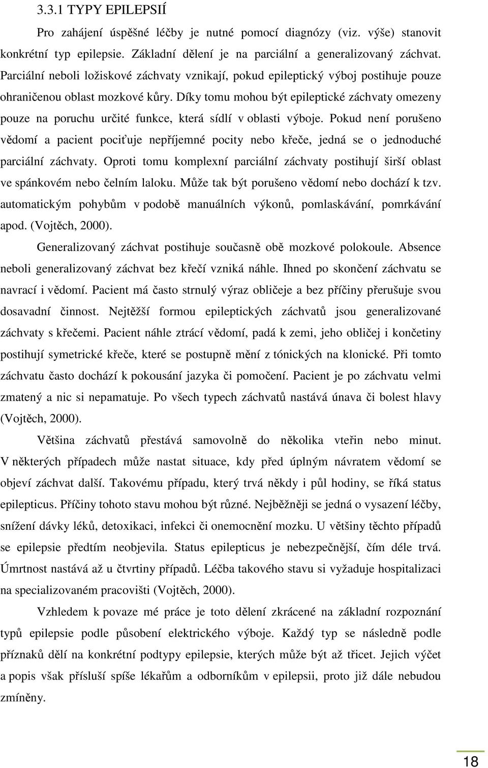 Díky tomu mohou být epileptické záchvaty omezeny pouze na poruchu určité funkce, která sídlí v oblasti výboje.