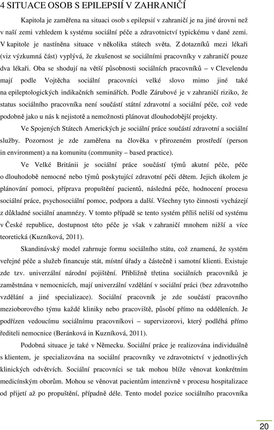 Oba se shodují na větší působnosti sociálních pracovníků v Clevelendu mají podle Vojtěcha sociální pracovníci velké slovo mimo jiné také na epileptologických indikačních seminářích.