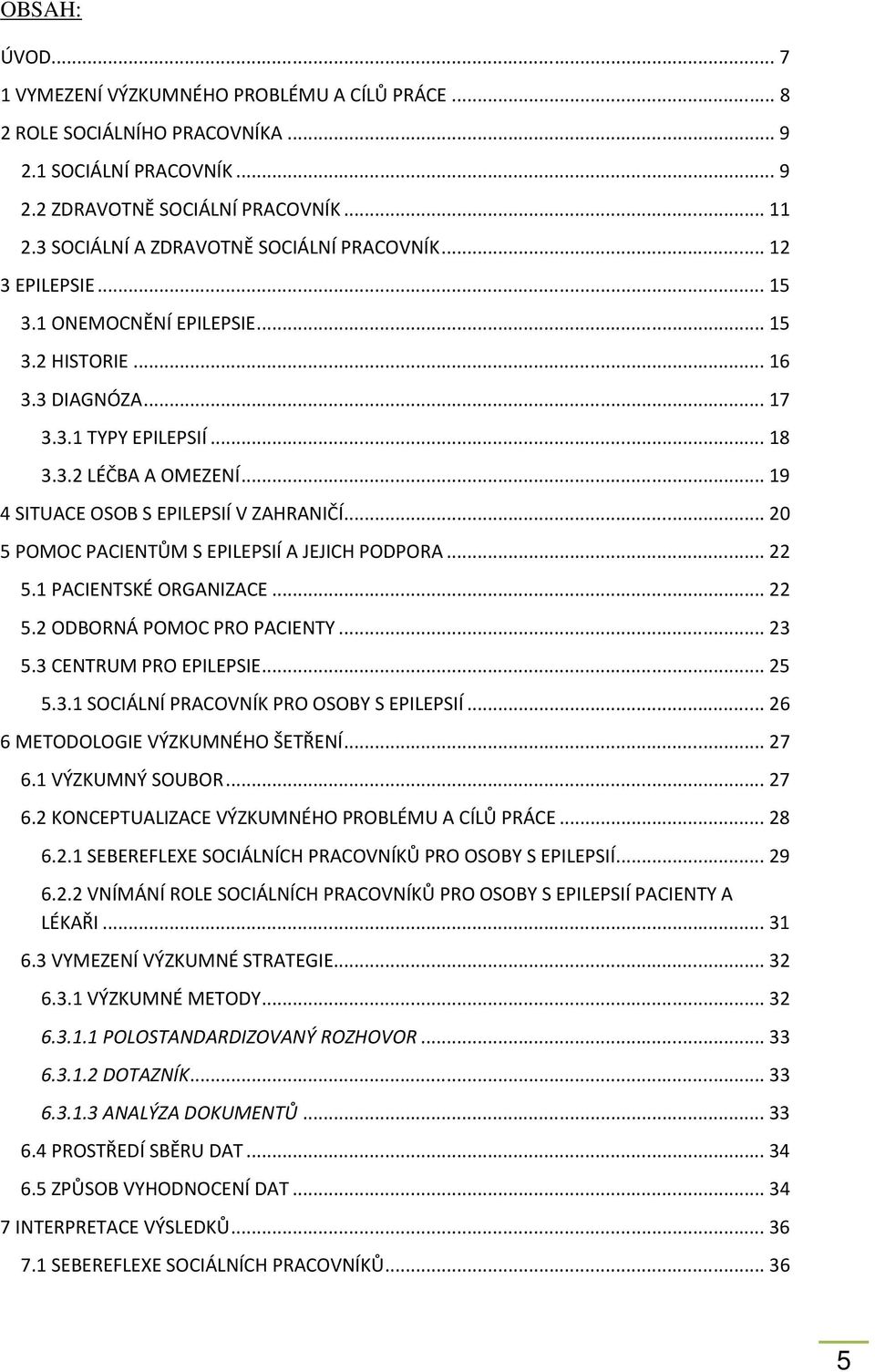 .. 19 4 SITUACE OSOB S EPILEPSIÍ V ZAHRANIČÍ... 20 5 POMOC PACIENTŮM S EPILEPSIÍ A JEJICH PODPORA... 22 5.1 PACIENTSKÉ ORGANIZACE... 22 5.2 ODBORNÁ POMOC PRO PACIENTY... 23 5.3 CENTRUM PRO EPILEPSIE.