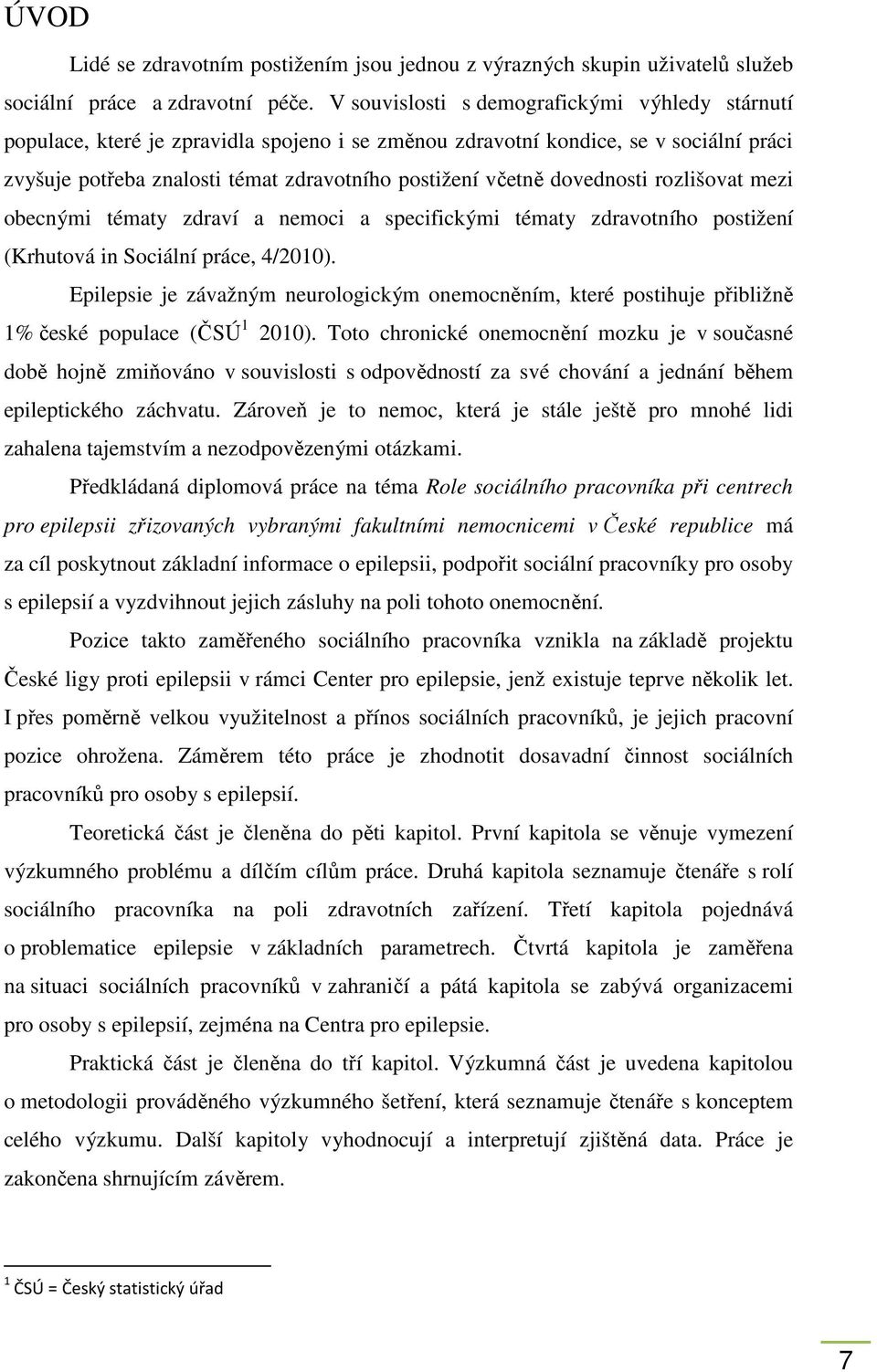 dovednosti rozlišovat mezi obecnými tématy zdraví a nemoci a specifickými tématy zdravotního postižení (Krhutová in Sociální práce, 4/2010).