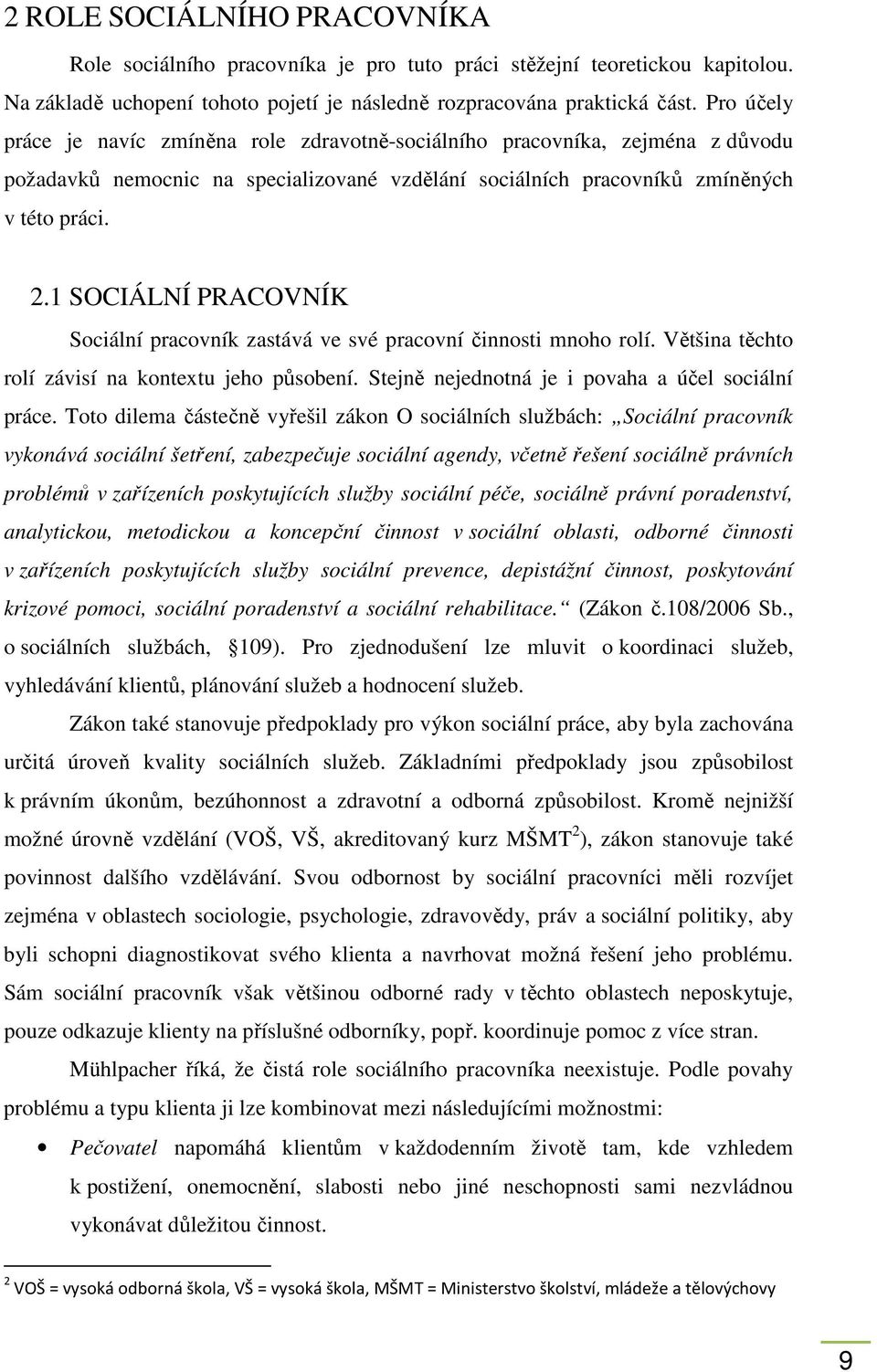 1 SOCIÁLNÍ PRACOVNÍK Sociální pracovník zastává ve své pracovní činnosti mnoho rolí. Většina těchto rolí závisí na kontextu jeho působení. Stejně nejednotná je i povaha a účel sociální práce.