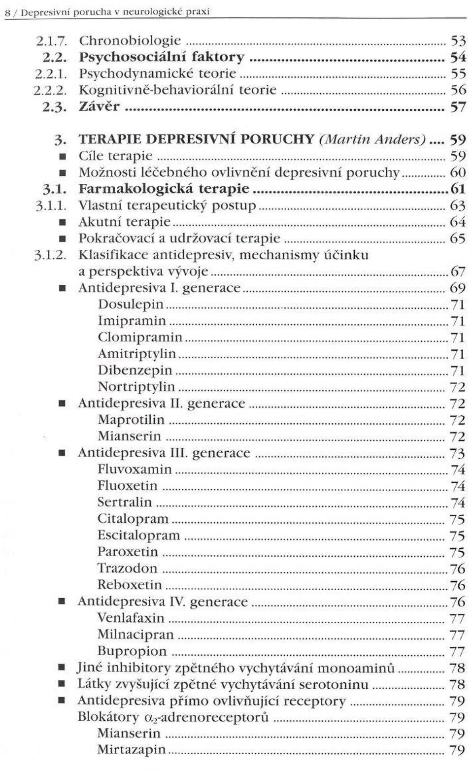 .. 6 l 3.1.1. Vlastní terapeutický p o stu p... 63 Akutní terapie... 64 Pokračovaeí a udržovací tera p ie... 65 3.1.2. Klasifikace antidepresiv, m echanism y účinku a perspektiva vývoje.