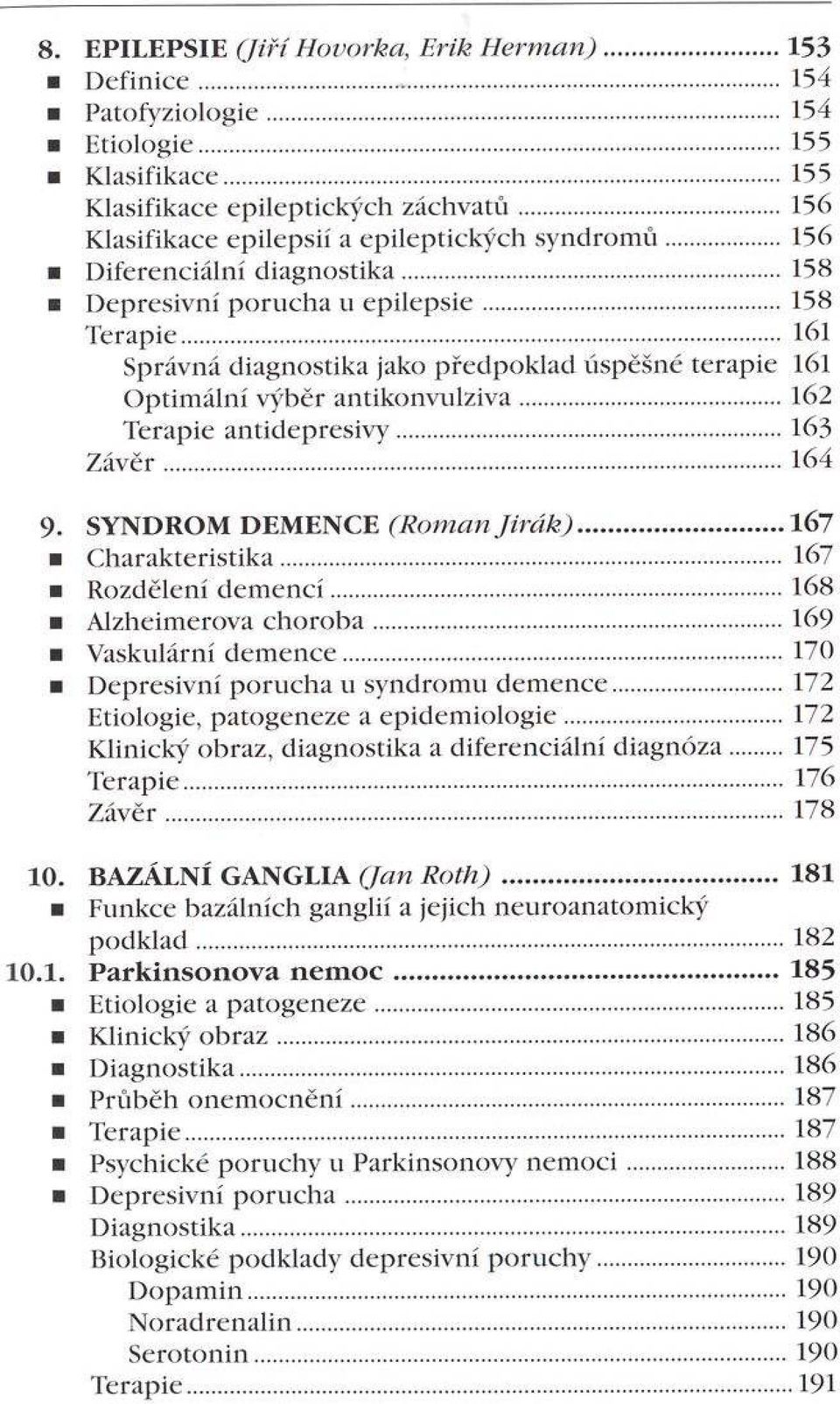 .. 161 Správná diagnostika jako předpoklad úspěšné terapie 161 Optimální výběr antikonvulziva... 162 Terapie antidepresivy...163 Z ávěr...164 9. SYNDROM DEMENCE (R om an J irá k ).