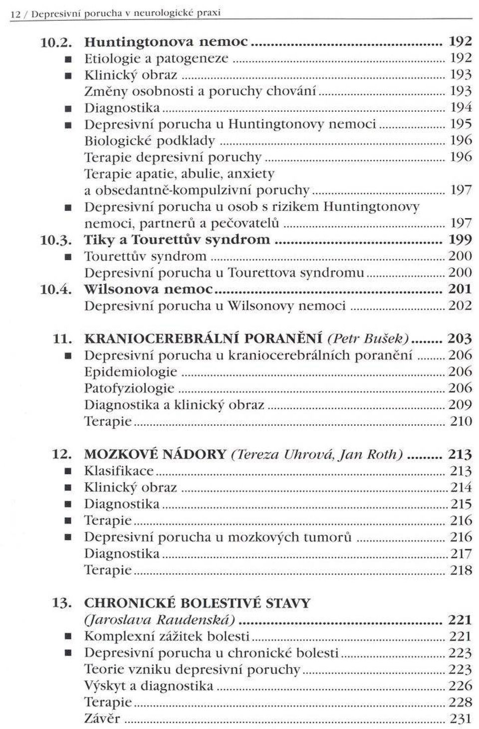 .. 196 Terapie apatie, abulie, anxiety a obsedantnč-kompulzivní poruchy...197 Depresivní porucha u osob s rizikem Huntingtonovy nemoci, partnerů a pečovatelů... 197 10.3.