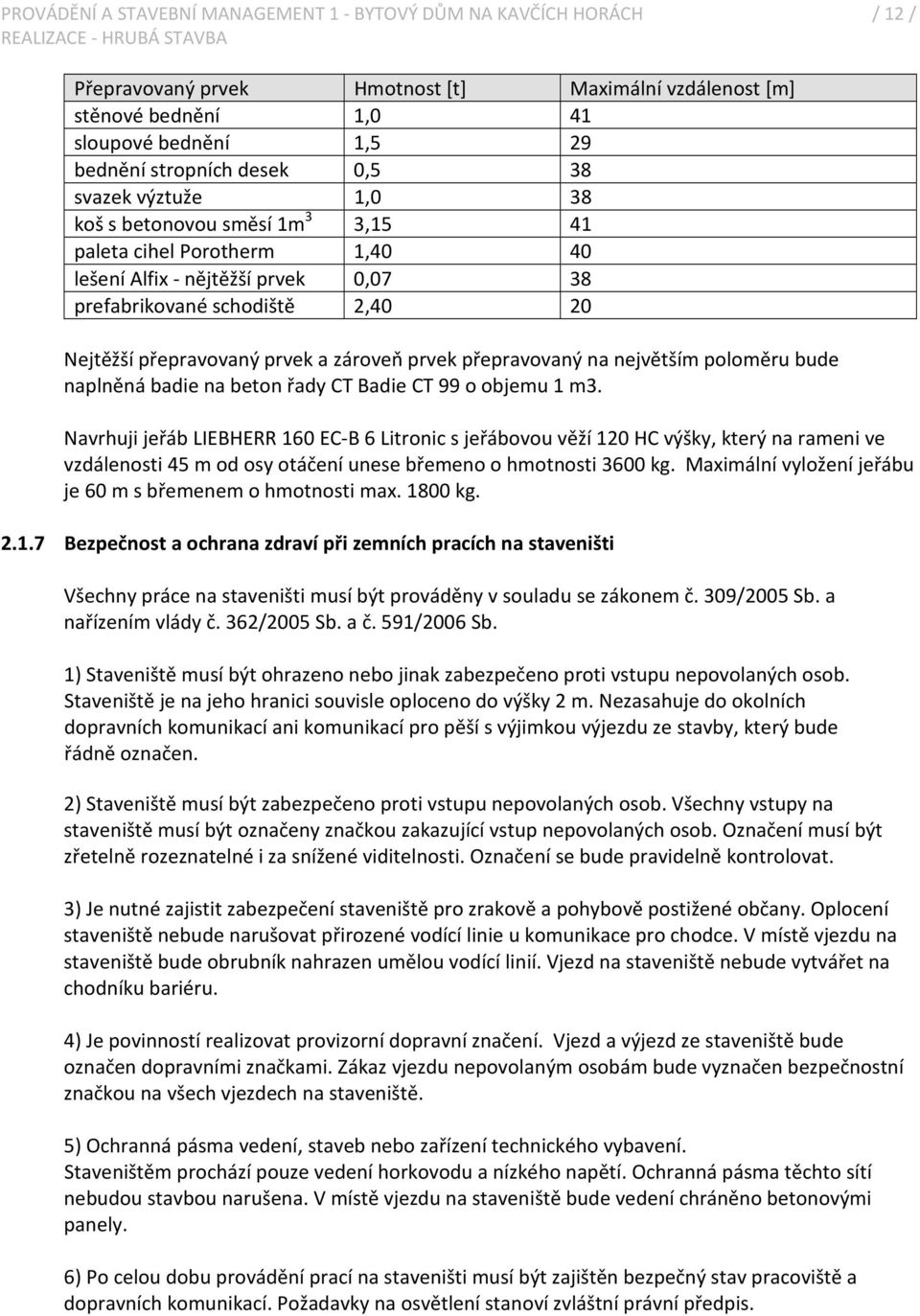 zároveň prvek přepravovaný na největším poloměru bude naplněná badie na beton řady CT Badie CT 99 o objemu 1 m3.