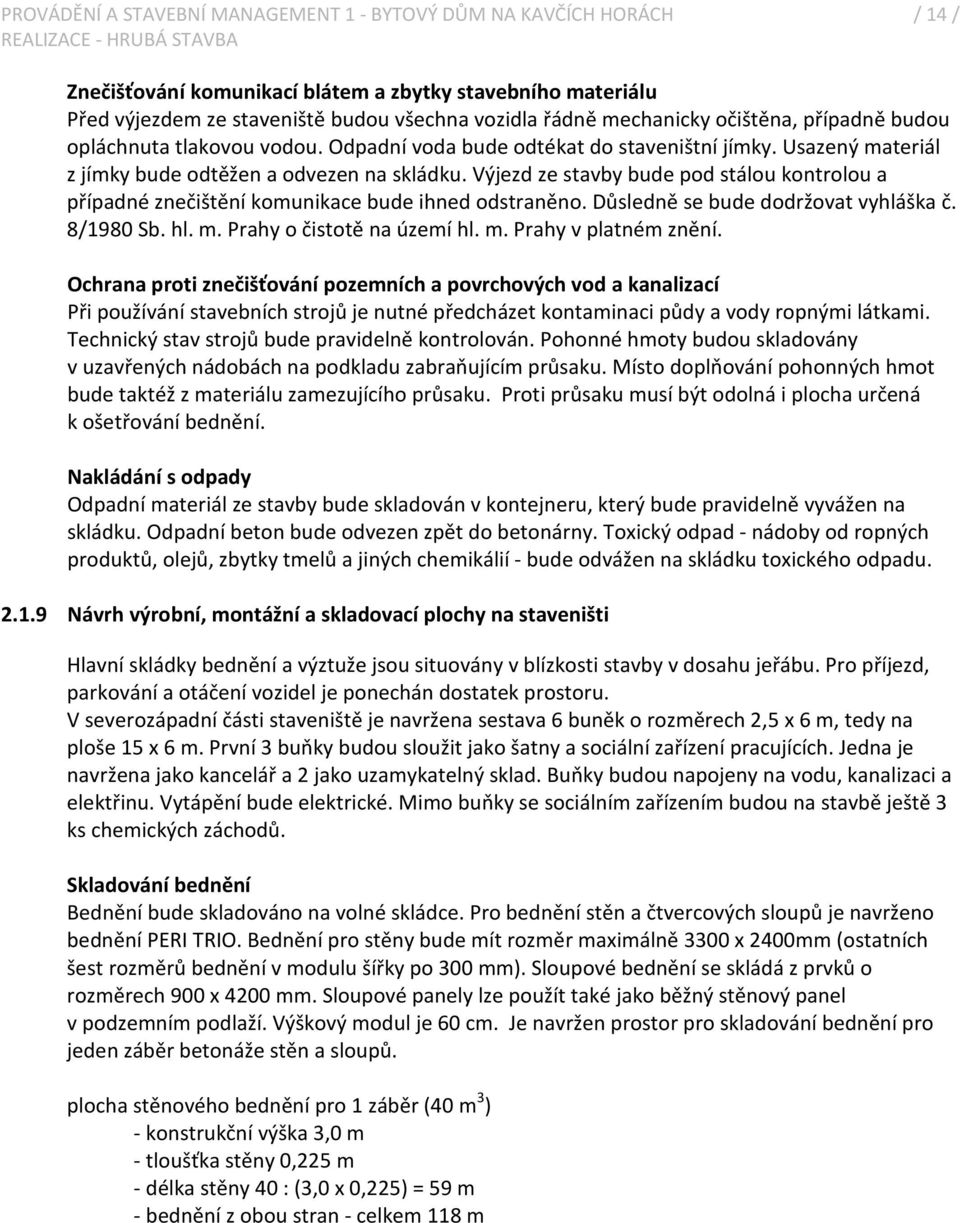 Výjezd ze stavby bude pod stálou kontrolou a případné znečištění komunikace bude ihned odstraněno. Důsledně se bude dodržovat vyhláška č. 8/1980 Sb. hl. m. Prahy o čistotě na území hl. m. Prahy v platném znění.