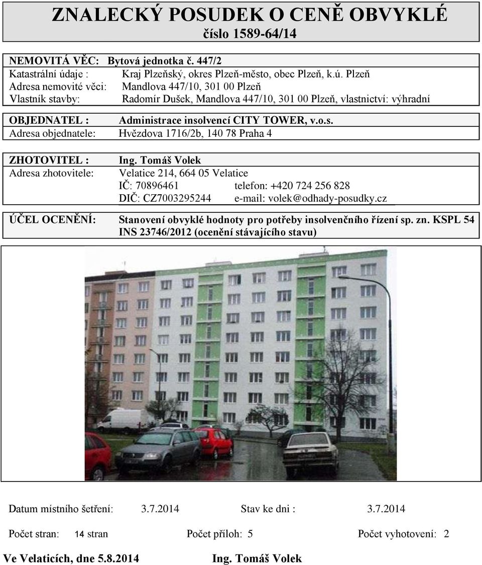 Plzeň Adresa nemovité věci: Mandlova 447/10, 301 00 Plzeň Vlastník stavby: Radomír Dušek, Mandlova 447/10, 301 00 Plzeň, vlastnictví: výhradní OBJEDNATEL : Administrace insolvencí CITY TOWER, v.o.s. Adresa objednatele: Hvězdova 1716/2b, 140 78 Praha 4 ZHOTOVITEL : Adresa zhotovitele: Ing.