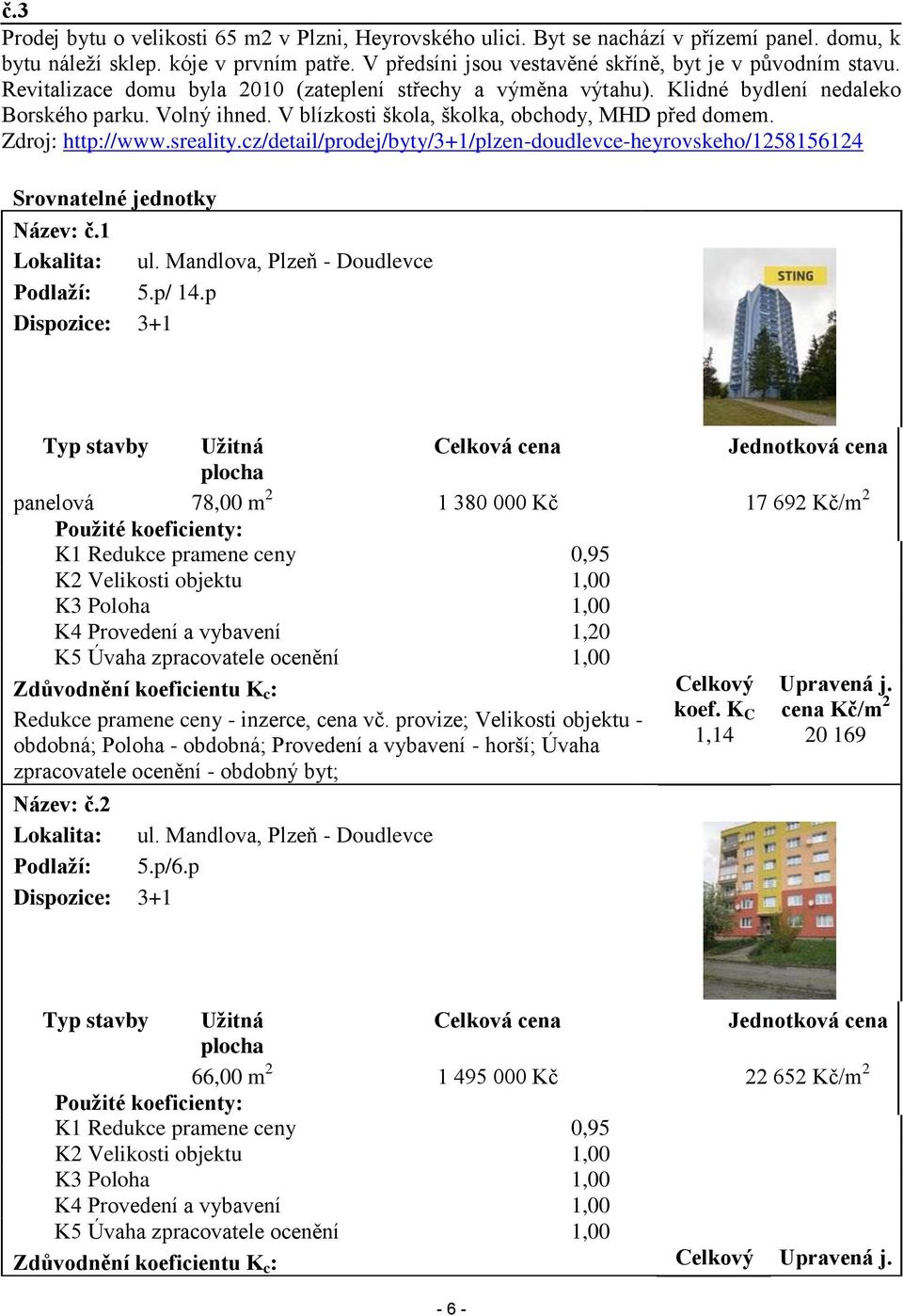 cz/detail/prodej/byty/3+1/plzen-doudlevce-heyrovskeho/1258156124 Srovnatelné jednotky Název: č.1 Lokalita: ul. Mandlova, Plzeň - Doudlevce Podlaží: 5.p/ 14.