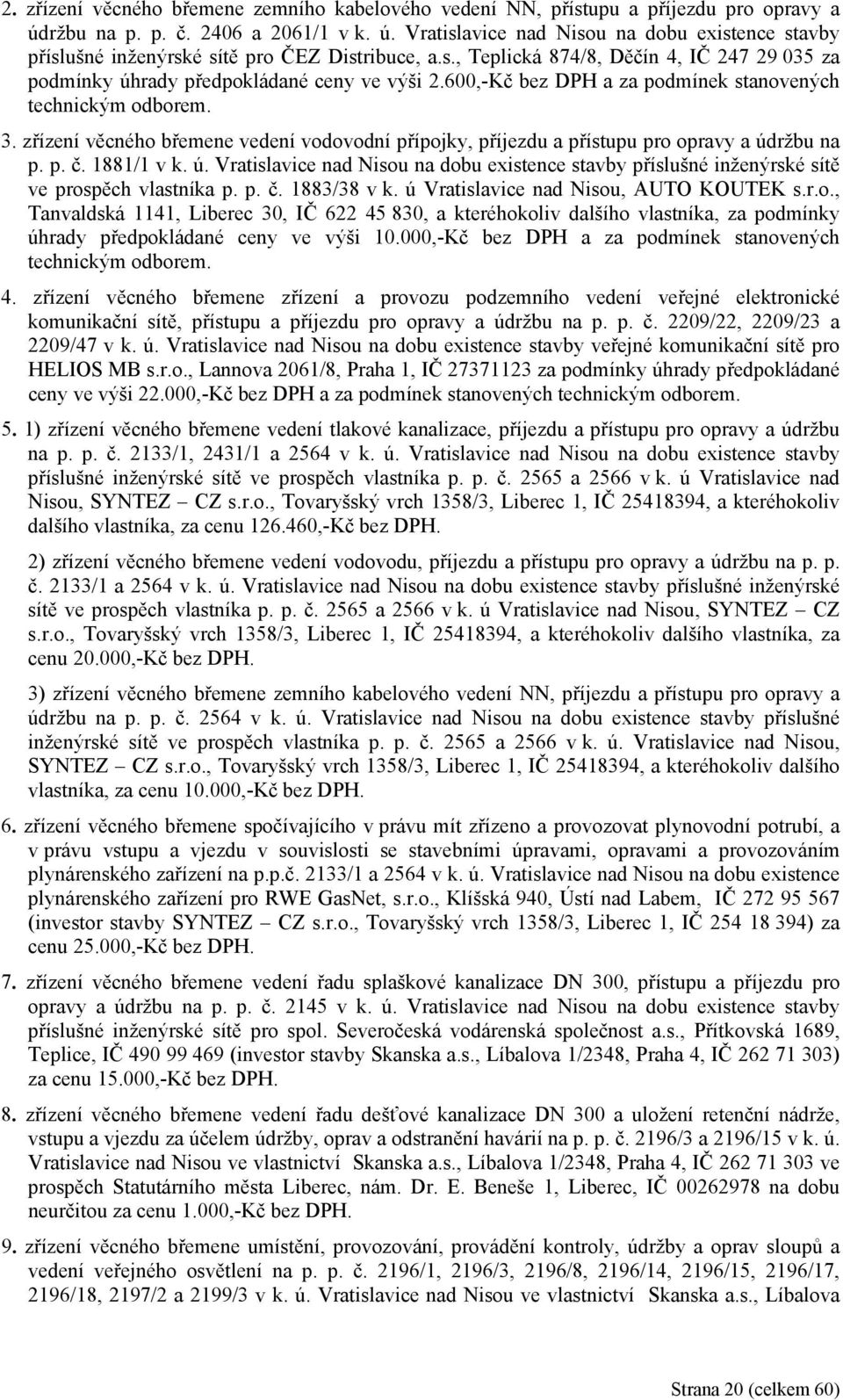 zřízení věcného břemene vedení vodovodní přípojky, příjezdu a přístupu pro opravy a údržbu na p. p. č. 1881/1 v k. ú. Vratislavice nad Nisou na dobu existence stavby příslušné inženýrské sítě ve prospěch vlastníka p.