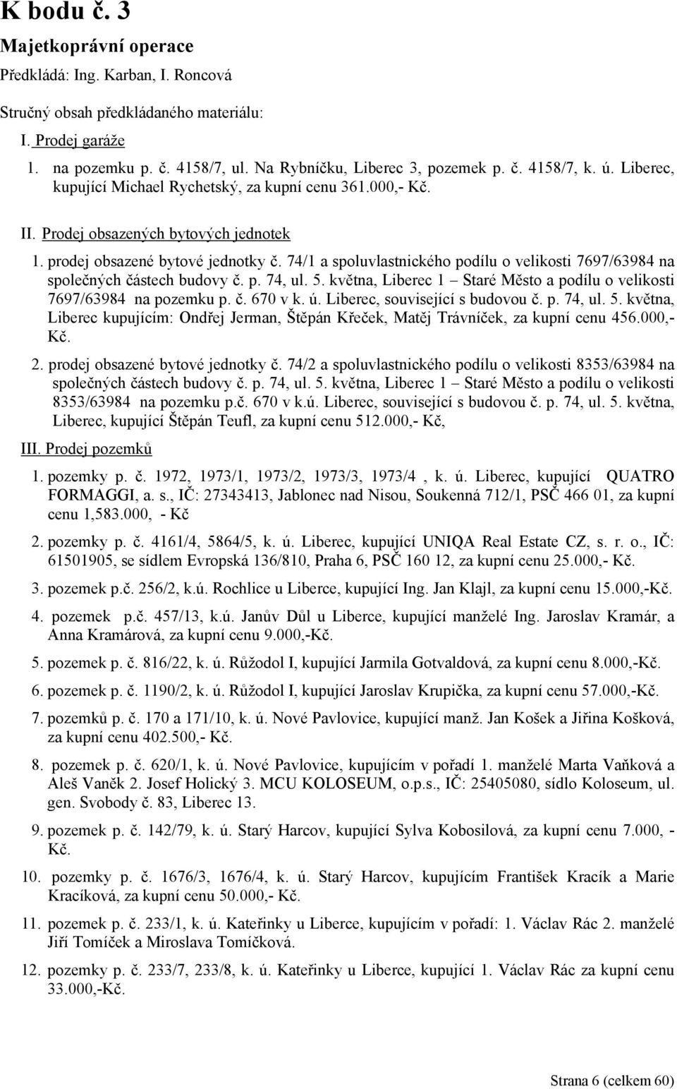 74/1 a spoluvlastnického podílu o velikosti 7697/63984 na společných částech budovy č. p. 74, ul. 5. května, Liberec 1 Staré Město a podílu o velikosti 7697/63984 na pozemku p. č. 670 v k. ú.