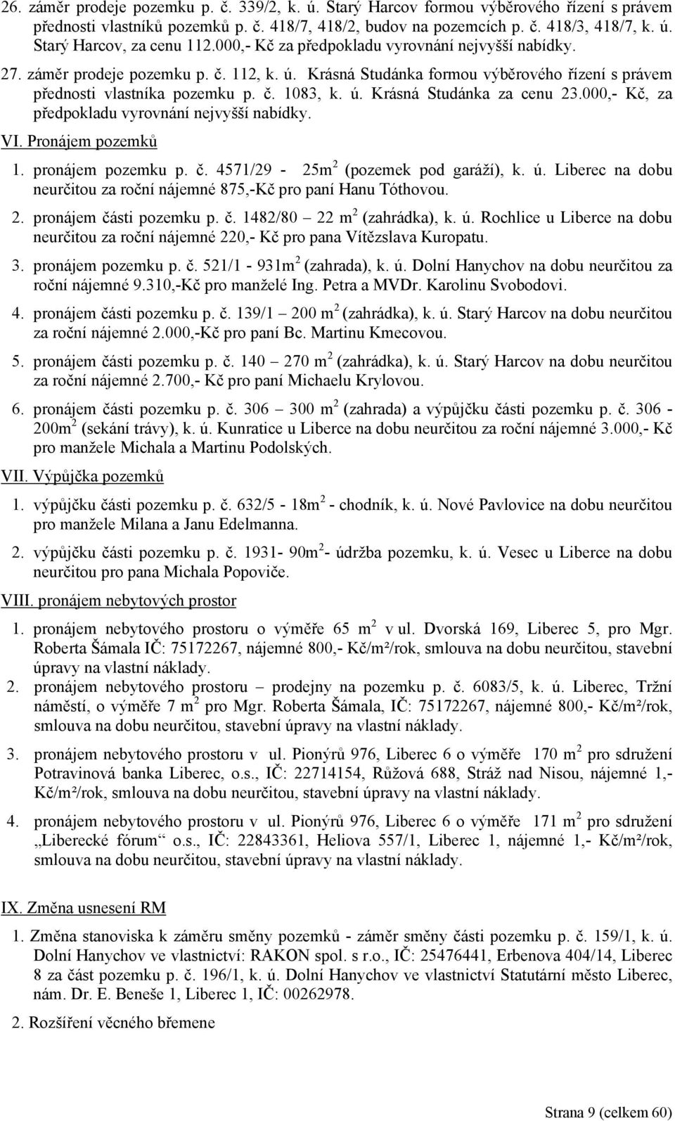 000,- Kč, za předpokladu vyrovnání nejvyšší nabídky. VI. Pronájem pozemků 1. pronájem pozemku p. č. 4571/29-25m 2 (pozemek pod garáží), k. ú.