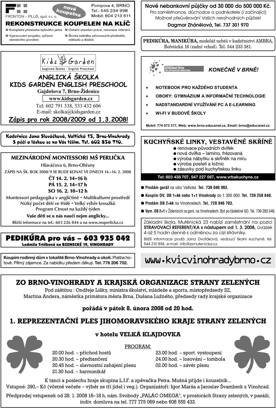 cz Tel: 602 791 338, 533 432 606 E-mail: skolka@kidsgarden.cz Zápis pro rok 2008/2009 od 1.3.2008! Kadeřnice Jana Slováčková, Valtická 15, Brno-Vinohrady S péčí a láskou se na Vás těším. Tel. 602 856 710.