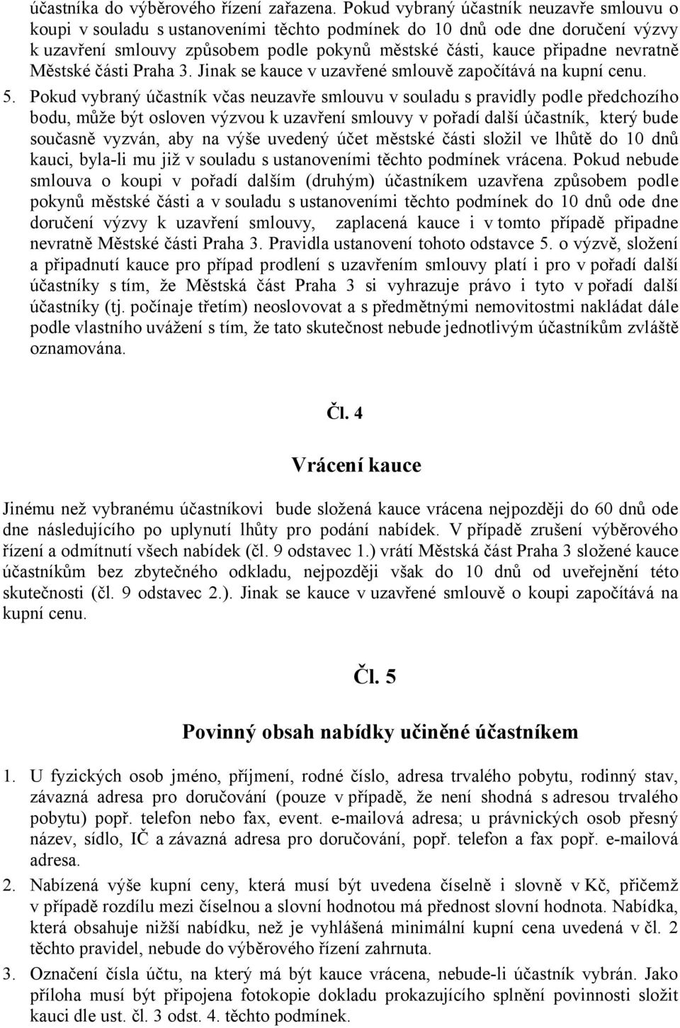 nevratně Městské části Praha 3. Jinak se kauce v uzavřené smlouvě započítává na kupní cenu. 5.