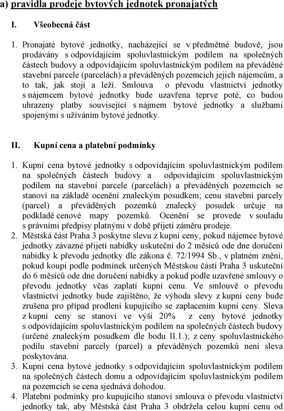 převáděné stavební parcele (parcelách) a převáděných pozemcích jejich nájemcům, a to tak, jak stojí a leží.