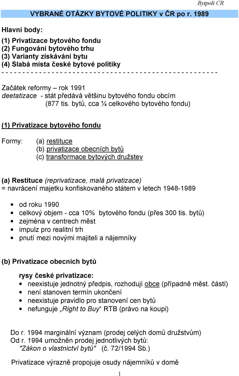 - - - - - - - - - - - - - - - - - Začátek reformy rok 1991 deetatizace - stát předává většinu bytového fondu obcím (877 tis.