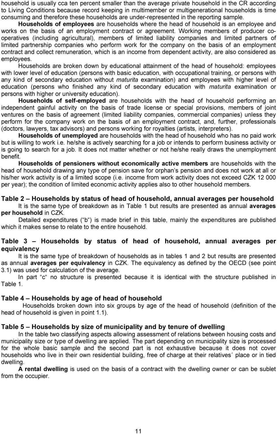 Households of employees are households where the head of household is an employee and works on the basis of an employment contract or agreement.