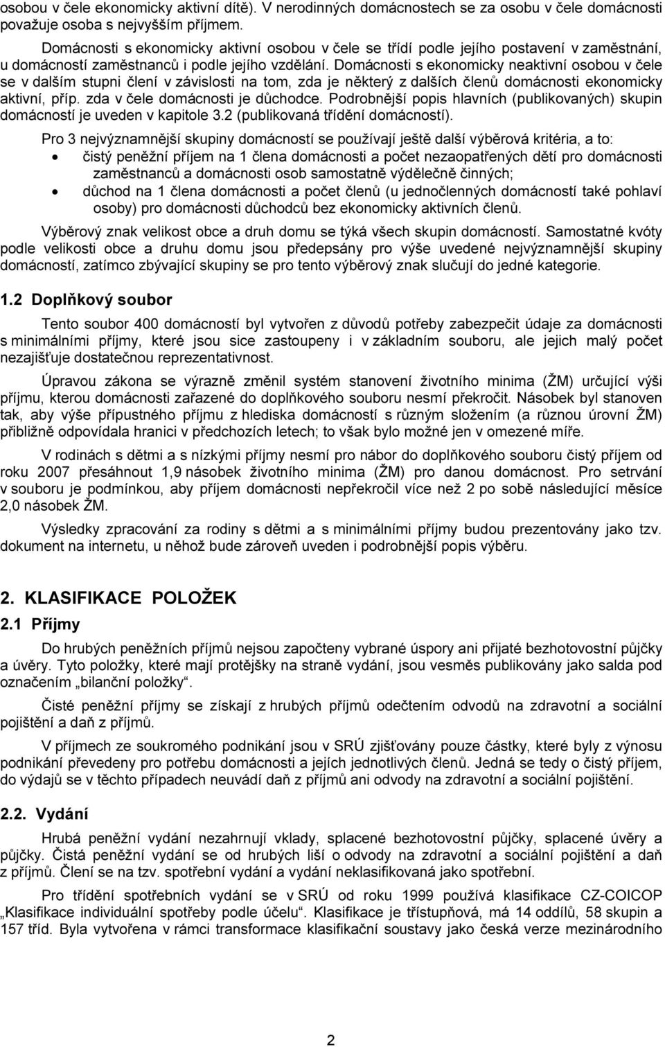 Domácnosti s ekonomicky neaktivní osobou v čele se v dalším stupni člení v závislosti na tom, zda je některý z dalších členů domácnosti ekonomicky aktivní, příp. zda v čele domácnosti je důchodce.