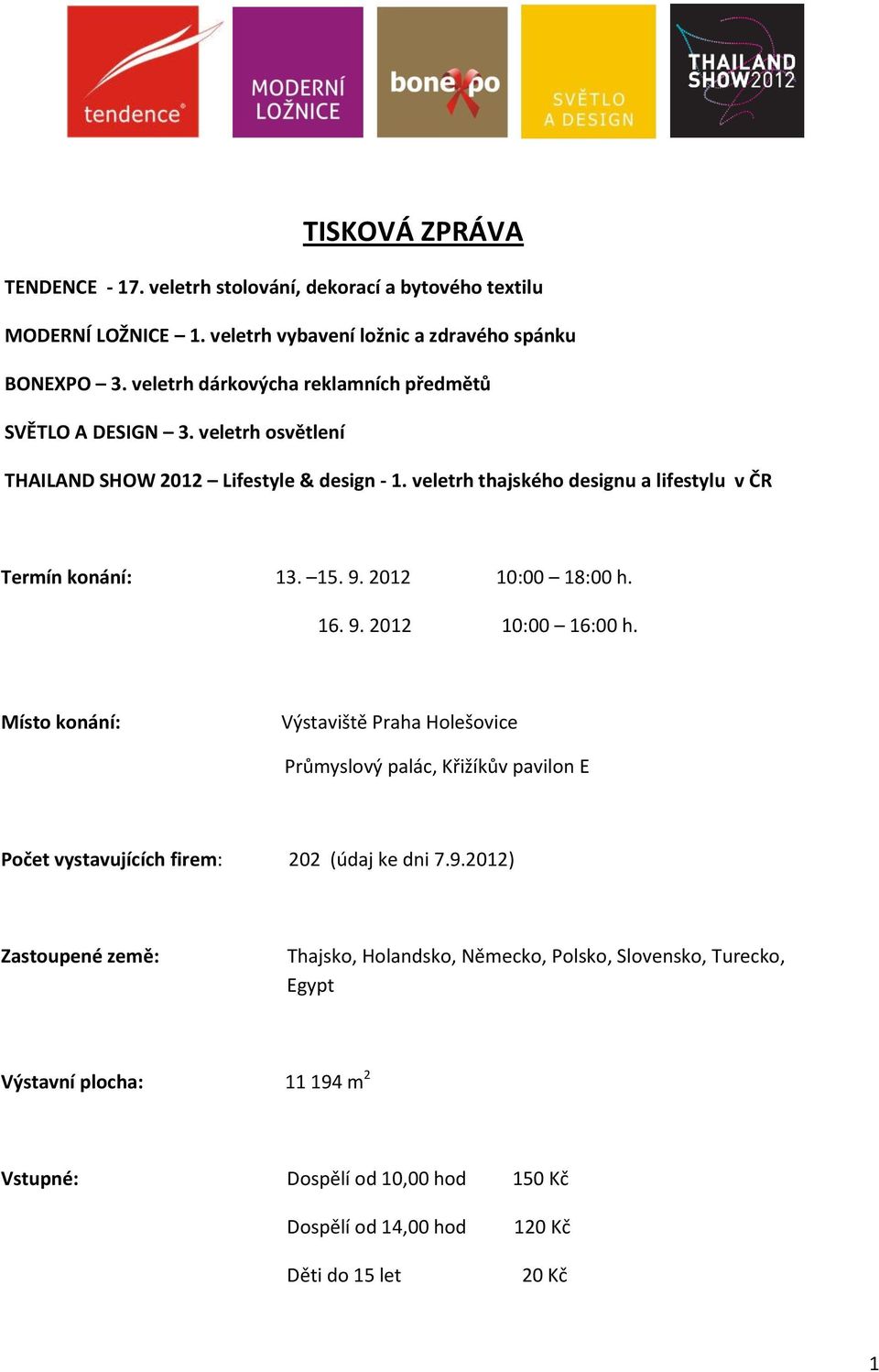 veletrh thajského designu a lifestylu v ČR Termín konání: 13. 15. 9. 2012 10:00 18:00 h. 16. 9. 2012 10:00 16:00 h.