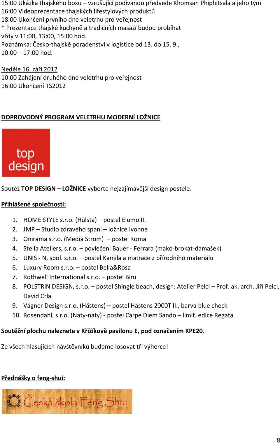 září 2012 10:00 Zahájení druhého dne veletrhu pro veřejnost 16:00 Ukončení TS2012 DOPROVODNÝ PROGRAM VELETRHU MODERNÍ LOŽNICE Soutěž TOP DESIGN LOŽNICE vyberte nejzajímavější design postele.