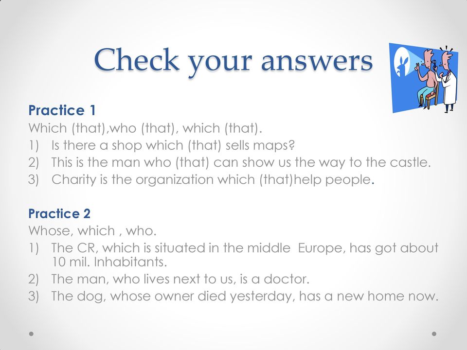 3) Charity is the organization which (that)help people. Practice 2 Whose, which, who.