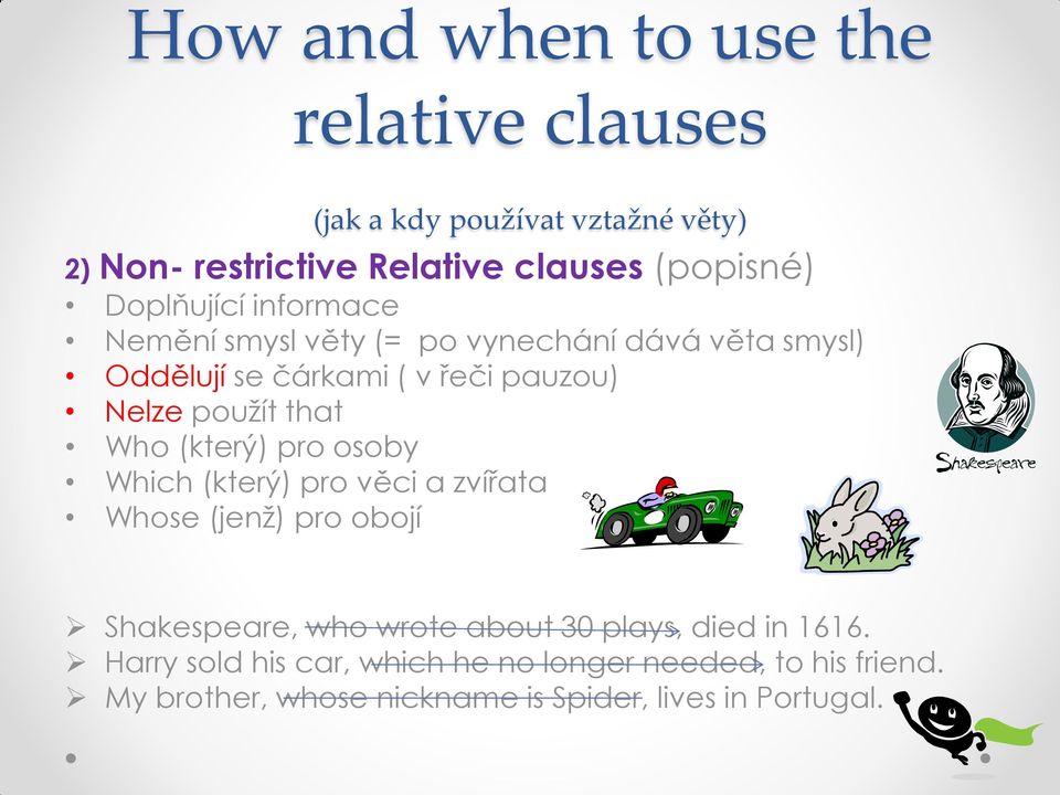 that Who (který) pro osoby Which (který) pro věci a zvířata Whose (jenž) pro obojí Shakespeare, who wrote about 30 plays,