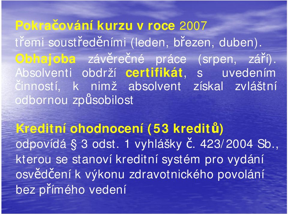 Absolventi obdrží certifikát, s uvedením činností, k nimž absolvent získal zvláštní odbornou