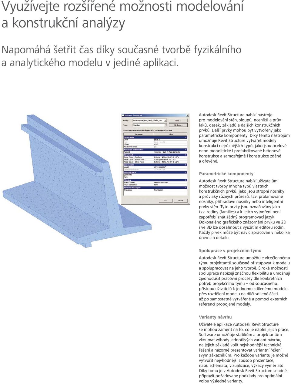 Díky těmto nástrojům umožňuje Revit Structure vytvářet modely konstrukcí nejrůznějších typů, jako jsou ocelové nebo monolitické i prefabrikované betonové konstrukce a samozřejmě i konstrukce zděné a