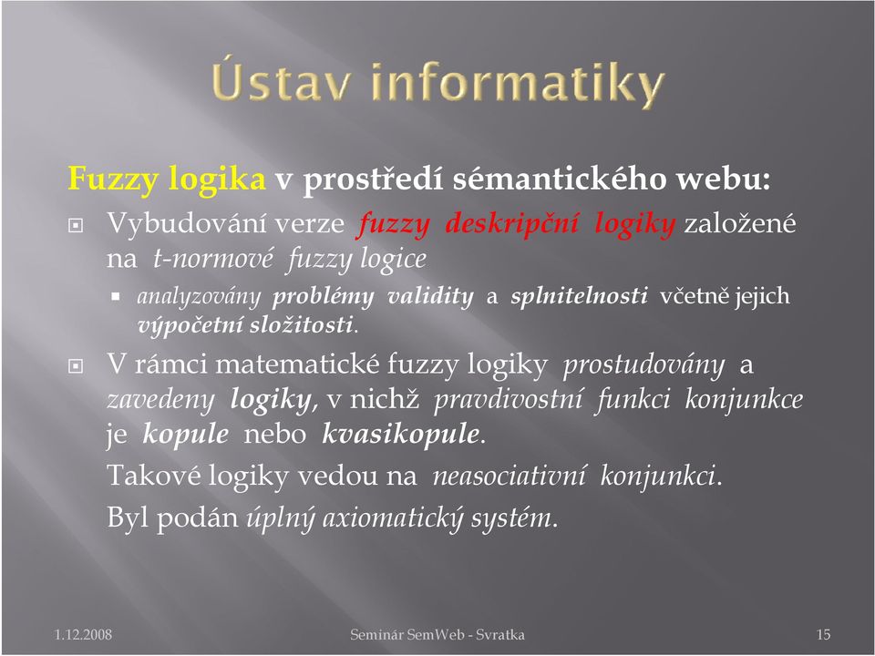 V rámci matematické fuzzy logiky prostudovány a zavedeny logiky, v nichž pravdivostní funkci konjunkce je kopule