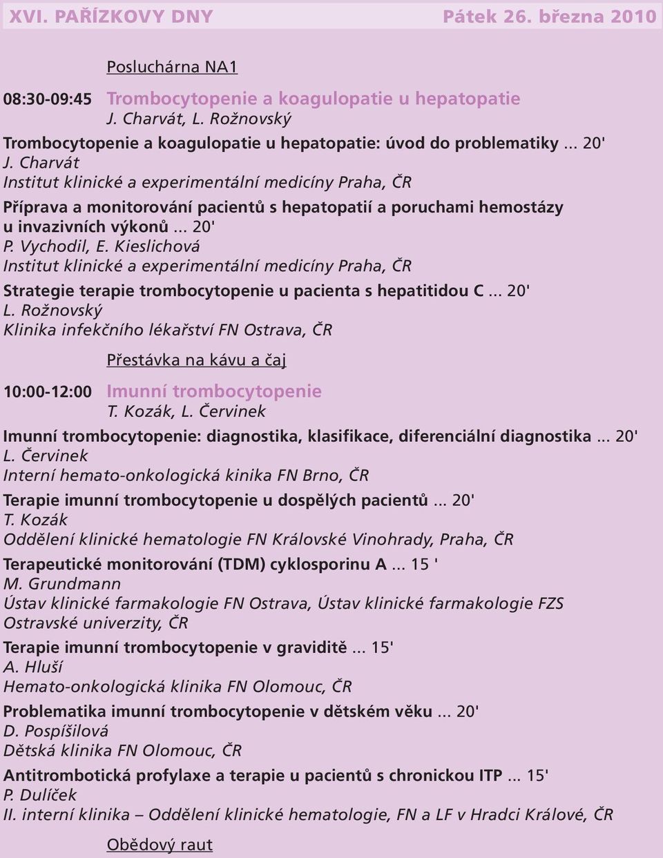 Kieslichová Institut klinické a experimentální medicíny Praha, ČR Strategie terapie trombocytopenie u pacienta s hepatitidou C... 20' L.