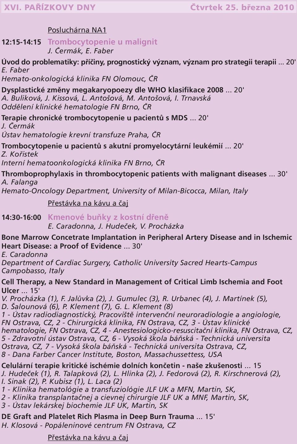 Trnavská Oddělení klinické hematologie FN Brno, ČR Terapie chronické trombocytopenie u pacientů s MDS... 20' J.