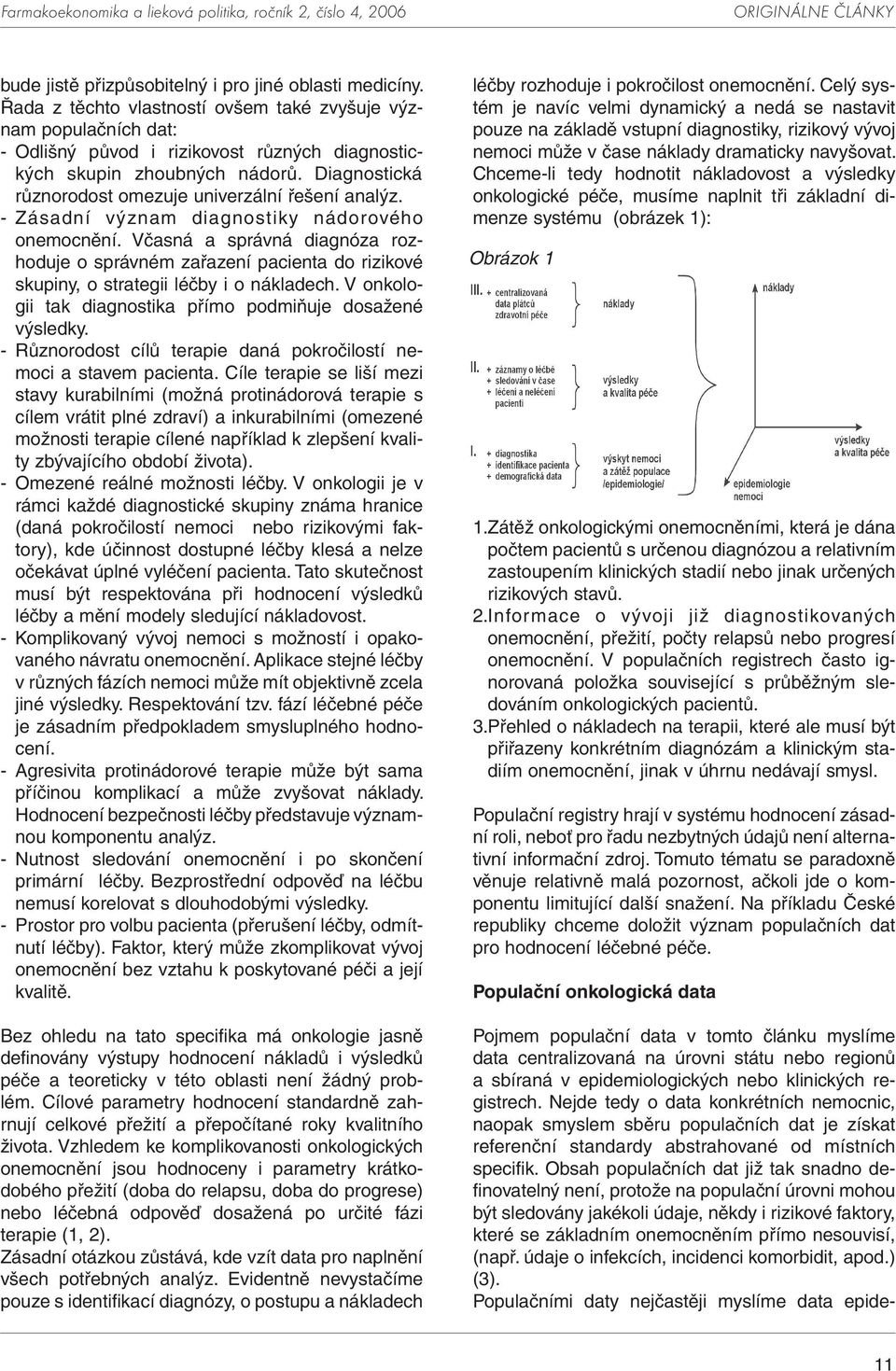 Diagnostická různorodost omezuje univerzální řešení analýz. - Zásadní význam diagnostiky nádorového onemocnění.