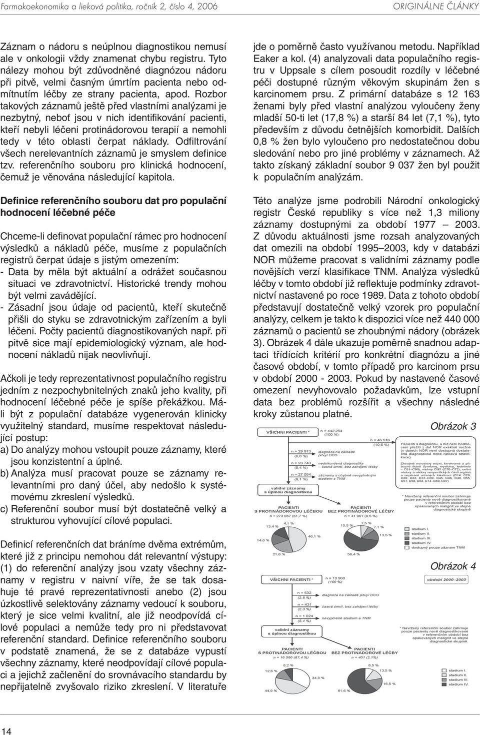 Rozbor takových záznamů ještě před vlastními analýzami je nezbytný, neboť jsou v nich identifikování pacienti, kteří nebyli léčeni protinádorovou terapií a nemohli tedy v této oblasti čerpat náklady.