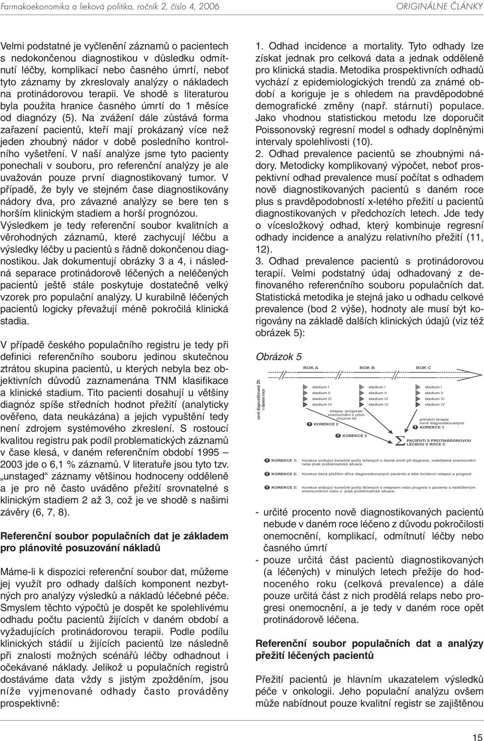 Na zvážení dále zůstává forma zařazení pacientů, kteří mají prokázaný více než jeden zhoubný nádor v době posledního kontrolního vyšetření.