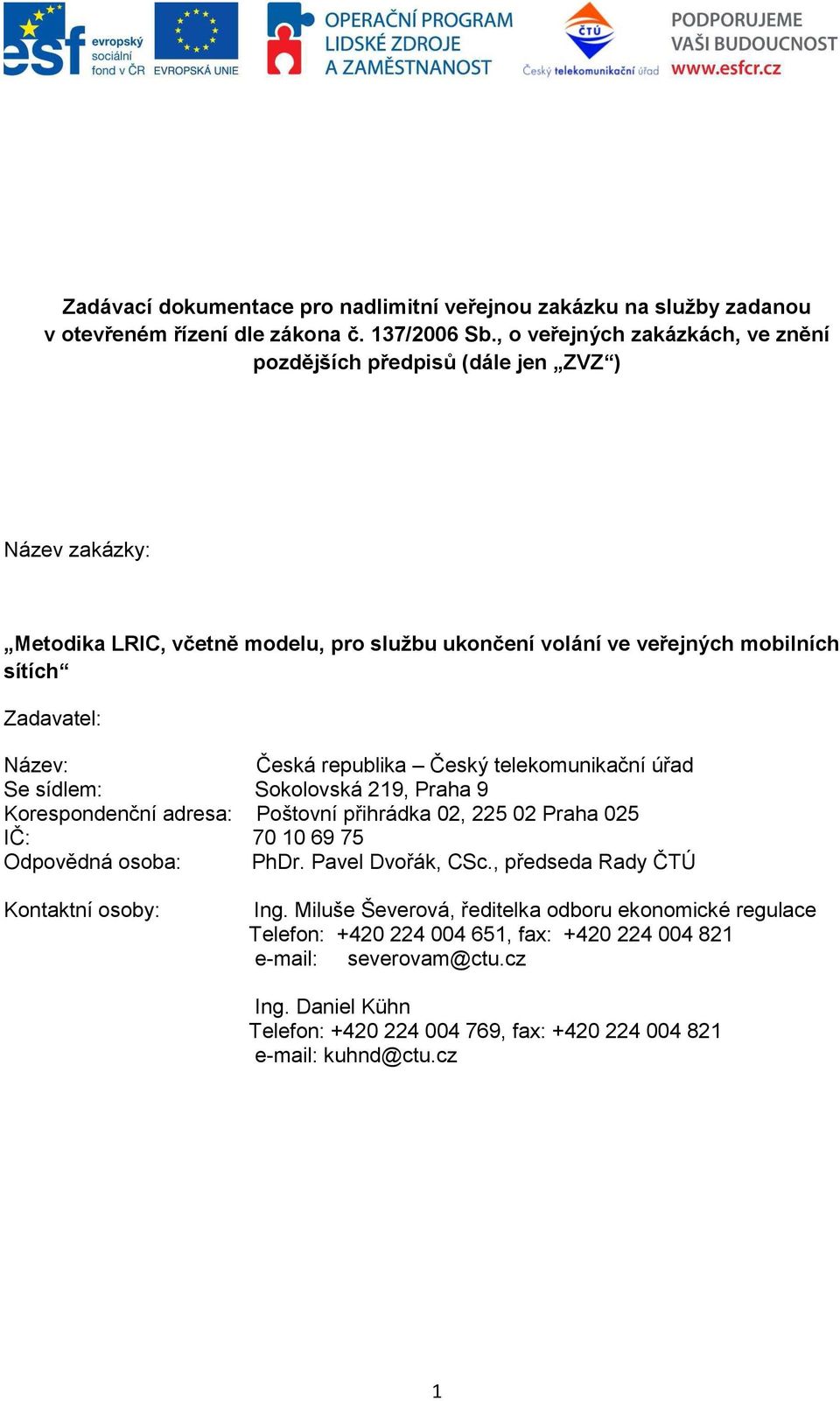 Česká republika Český telekomunikační úřad Se sídlem: Sokolovská 219, Praha 9 Korespondenční adresa: Poštovní přihrádka 02, 225 02 Praha 025 IČ: 70 10 69 75 Odpovědná osoba: PhDr.