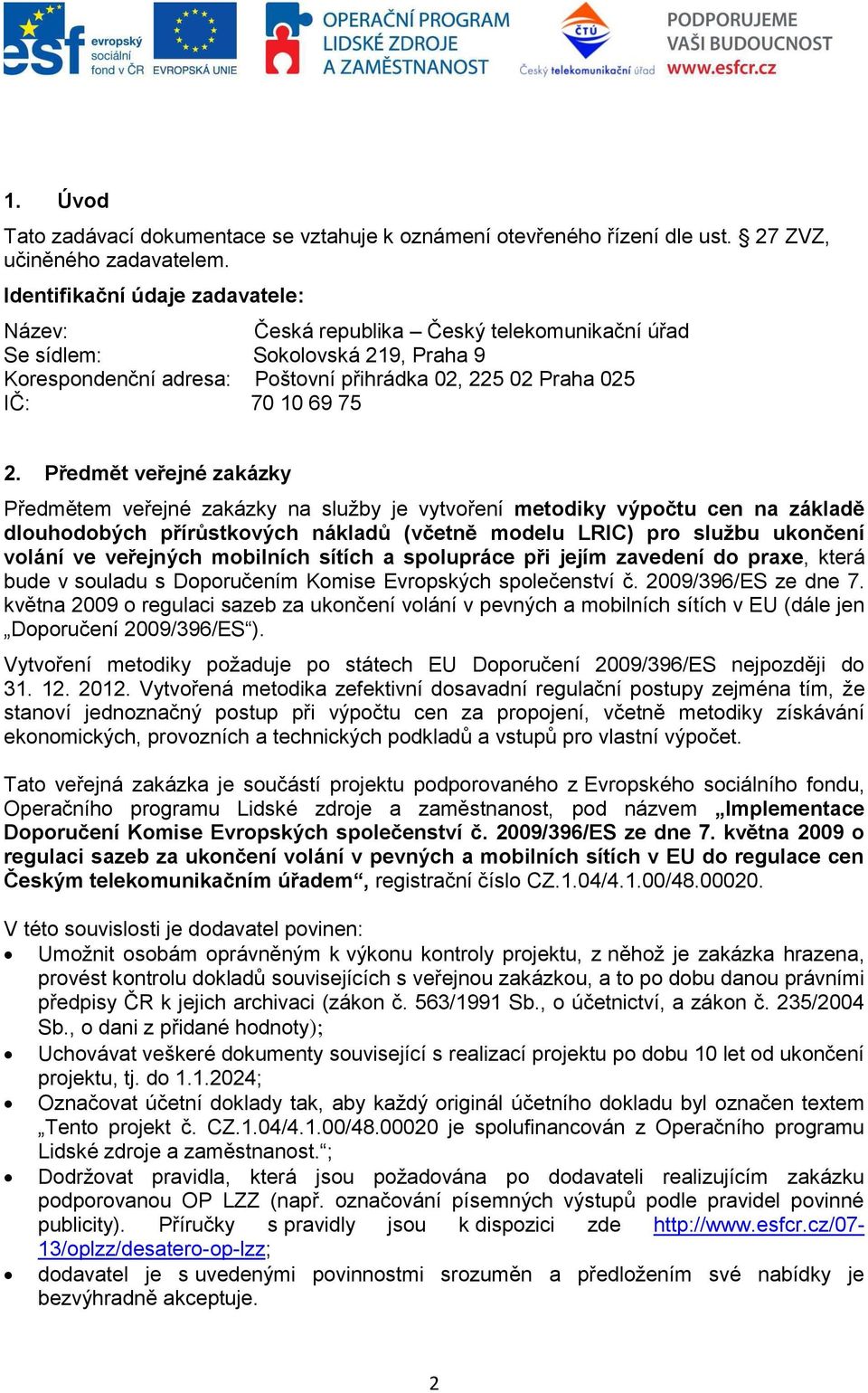 Předmět veřejné zakázky Předmětem veřejné zakázky na sluţby je vytvoření metodiky výpočtu cen na základě dlouhodobých přírůstkových nákladů (včetně modelu LRIC) pro službu ukončení volání ve