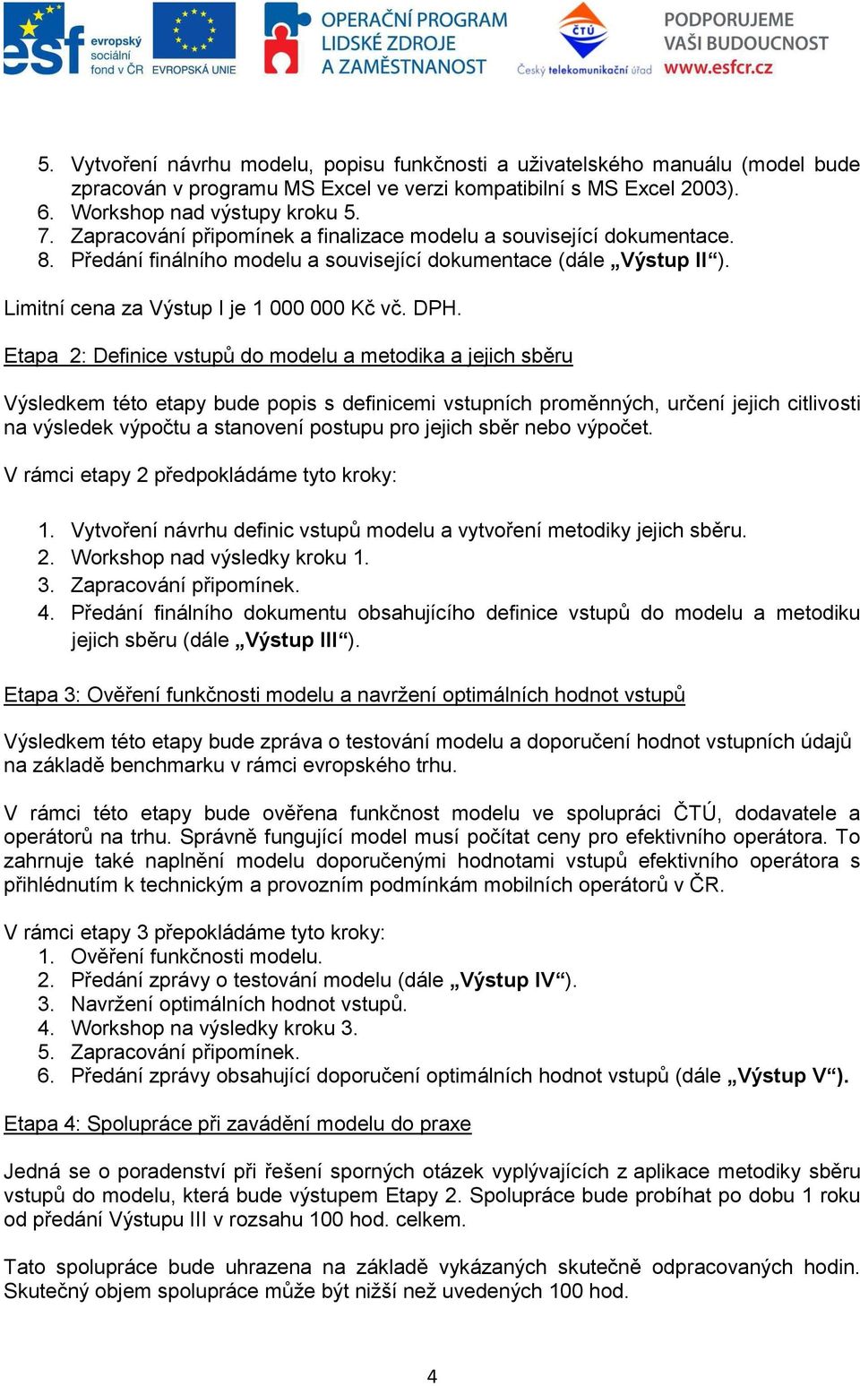 Etapa 2: Definice vstupů do modelu a metodika a jejich sběru Výsledkem této etapy bude popis s definicemi vstupních proměnných, určení jejich citlivosti na výsledek výpočtu a stanovení postupu pro