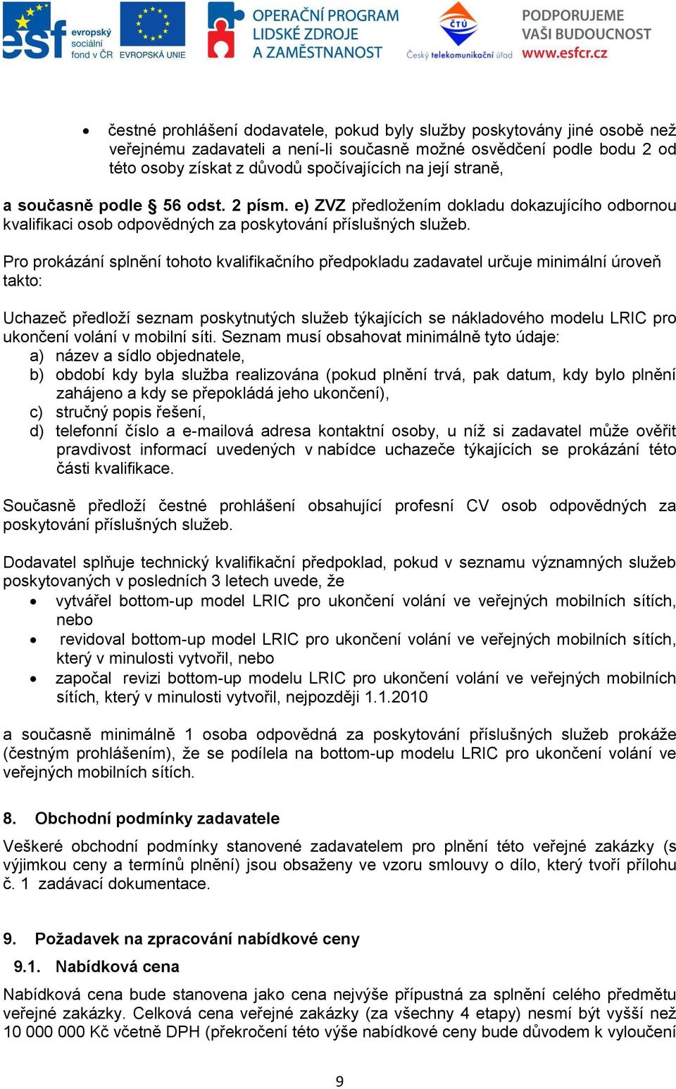 Pro prokázání splnění tohoto kvalifikačního předpokladu zadavatel určuje minimální úroveň takto: Uchazeč předloţí seznam poskytnutých sluţeb týkajících se nákladového modelu LRIC pro ukončení volání